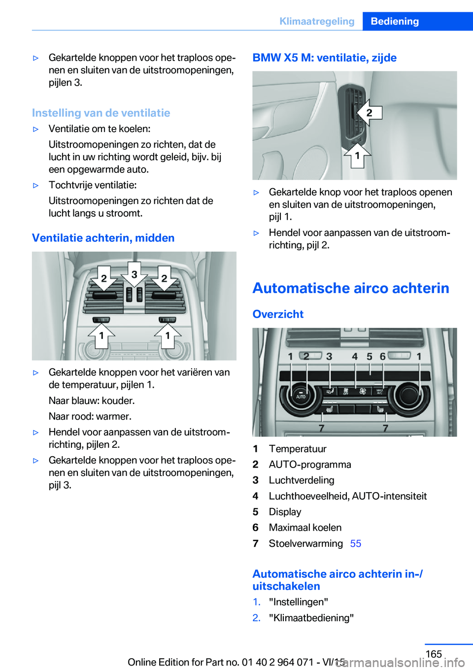 BMW X5 M 2016 Instructieboekjes (in Dutch) ▷Gekartelde knoppen voor het traploos ope‐
nen en sluiten van de uitstroomopeningen,
pijlen 3.
Instelling van de ventilatie
▷Ventilatie om te koelen:
Uitstroomopeningen zo richten, dat de
lucht BMW X5 M 2016 Instructieboekjes (in Dutch) ▷Gekartelde knoppen voor het traploos ope‐
nen en sluiten van de uitstroomopeningen,
pijlen 3.
Instelling van de ventilatie
▷Ventilatie om te koelen:
Uitstroomopeningen zo richten, dat de
lucht