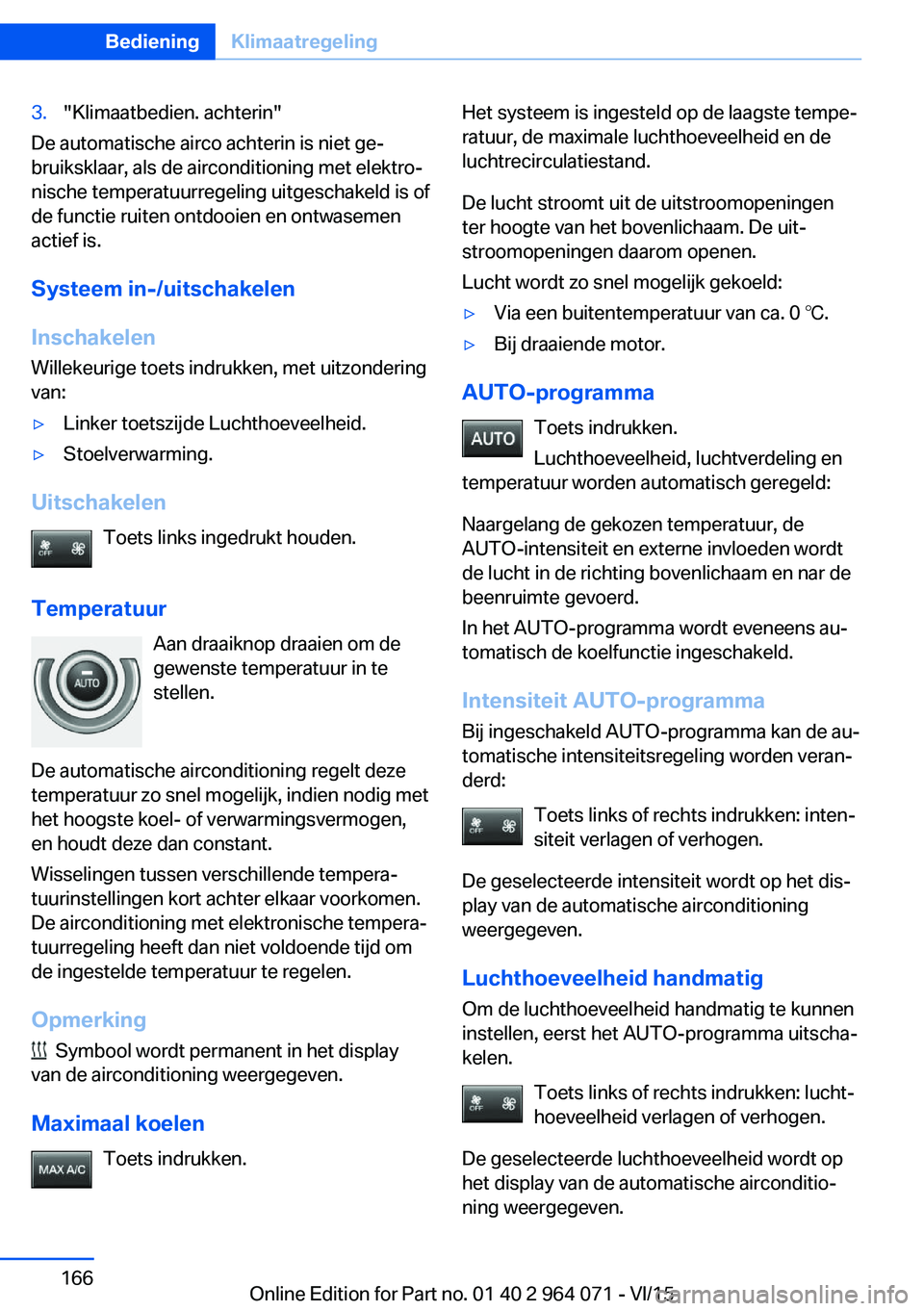 BMW X5 M 2016 Instructieboekjes (in Dutch) 3."Klimaatbedien. achterin"
De automatische airco achterin is niet ge‐
bruiksklaar, als de airconditioning met elektro‐
nische temperatuurregeling uitgeschakeld is of
de functie ruiten ont BMW X5 M 2016 Instructieboekjes (in Dutch) 3."Klimaatbedien. achterin"
De automatische airco achterin is niet ge‐
bruiksklaar, als de airconditioning met elektro‐
nische temperatuurregeling uitgeschakeld is of
de functie ruiten ont
