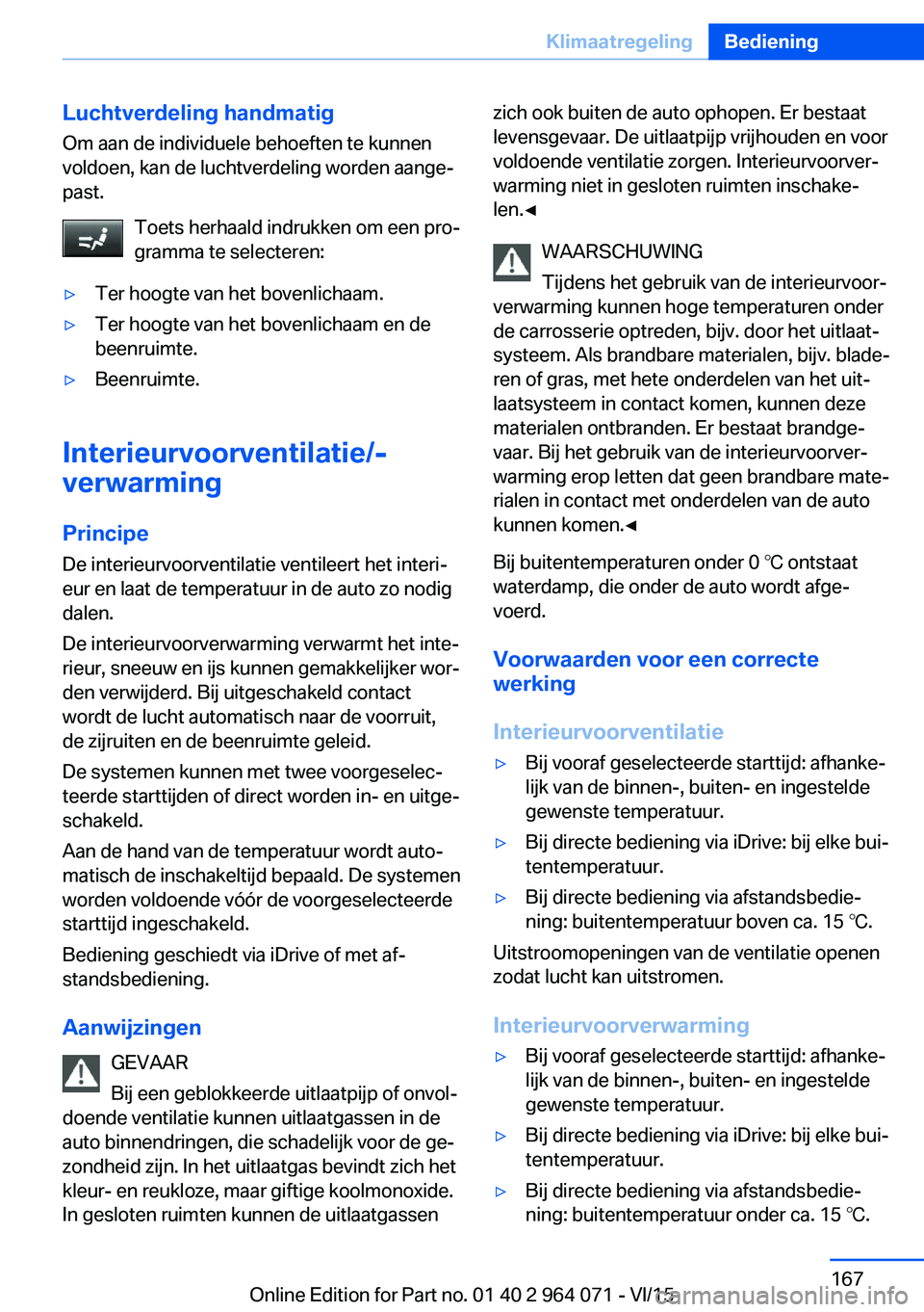 BMW X5 M 2016 Instructieboekjes (in Dutch) Luchtverdeling handmatig
Om aan de individuele behoeften te kunnen
voldoen, kan de luchtverdeling worden aange‐
past.
Toets herhaald indrukken om een pro‐
gramma te selecteren:▷Ter hoogte van he BMW X5 M 2016 Instructieboekjes (in Dutch) Luchtverdeling handmatig
Om aan de individuele behoeften te kunnen
voldoen, kan de luchtverdeling worden aange‐
past.
Toets herhaald indrukken om een pro‐
gramma te selecteren:▷Ter hoogte van he