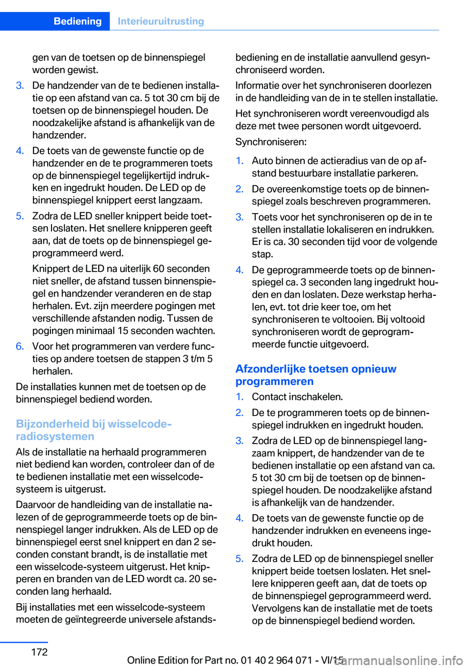 BMW X5 M 2016 Instructieboekjes (in Dutch) gen van de toetsen op de binnenspiegel
worden gewist.3.De handzender van de te bedienen installa‐
tie op een afstand van ca. 5 tot 30 cm bij de
toetsen op de binnenspiegel houden. De
noodzakelijke a BMW X5 M 2016 Instructieboekjes (in Dutch) gen van de toetsen op de binnenspiegel
worden gewist.3.De handzender van de te bedienen installa‐
tie op een afstand van ca. 5 tot 30 cm bij de
toetsen op de binnenspiegel houden. De
noodzakelijke a