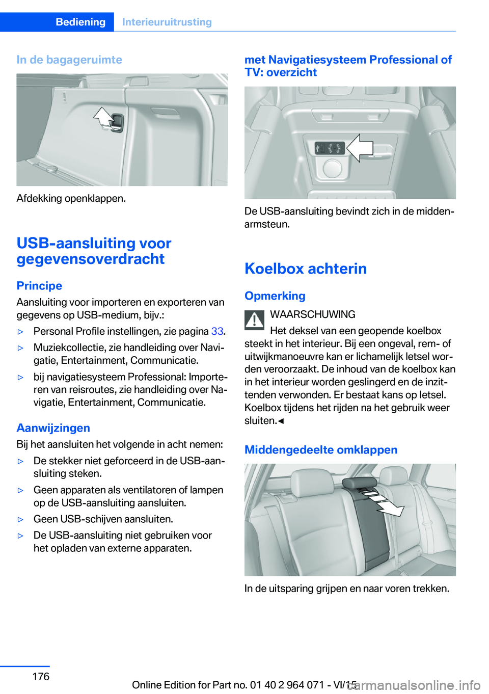 BMW X5 M 2016 Instructieboekjes (in Dutch) In de bagageruimte
Afdekking openklappen.
USB-aansluiting voor
gegevensoverdracht
Principe Aansluiting voor importeren en exporteren van
gegevens op USB-medium, bijv.:
▷Personal Profile instellingen BMW X5 M 2016 Instructieboekjes (in Dutch) In de bagageruimte
Afdekking openklappen.
USB-aansluiting voor
gegevensoverdracht
Principe Aansluiting voor importeren en exporteren van
gegevens op USB-medium, bijv.:
▷Personal Profile instellingen