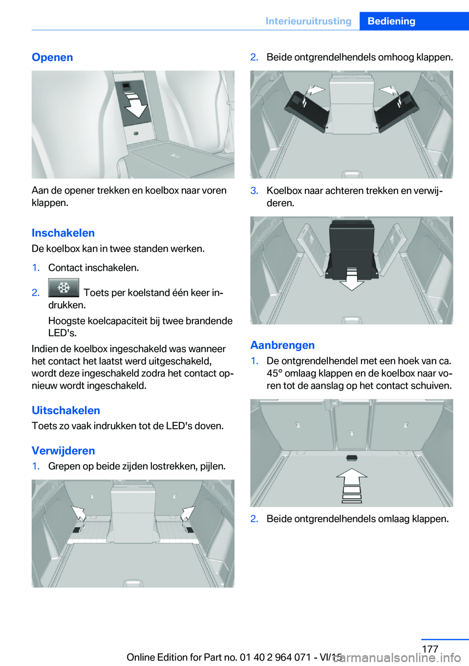 BMW X5 M 2016  Instructieboekjes (in Dutch) Openen
Aan de opener trekken en koelbox naar voren
klappen.
Inschakelen
De koelbox kan in twee standen werken.
1.Contact inschakelen.2.  Toets per koelstand één keer in‐
drukken.
Hoogste koelcapac