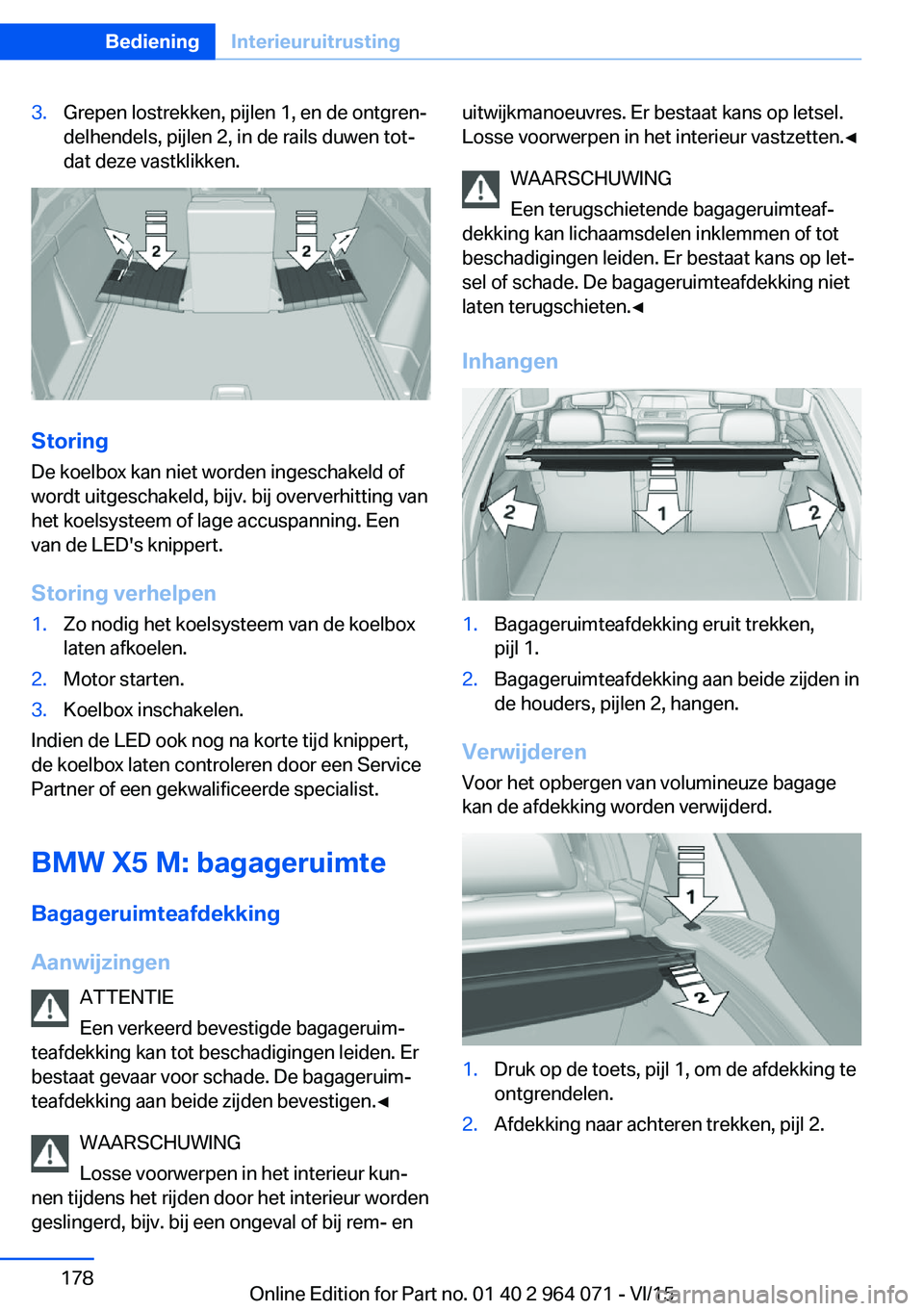 BMW X5 M 2016 Instructieboekjes (in Dutch) 3.Grepen lostrekken, pijlen 1, en de ontgren‐
delhendels, pijlen 2, in de rails duwen tot‐
dat deze vastklikken.
Storing
De koelbox kan niet worden ingeschakeld of
wordt uitgeschakeld, bijv. bij o BMW X5 M 2016 Instructieboekjes (in Dutch) 3.Grepen lostrekken, pijlen 1, en de ontgren‐
delhendels, pijlen 2, in de rails duwen tot‐
dat deze vastklikken.
Storing
De koelbox kan niet worden ingeschakeld of
wordt uitgeschakeld, bijv. bij o