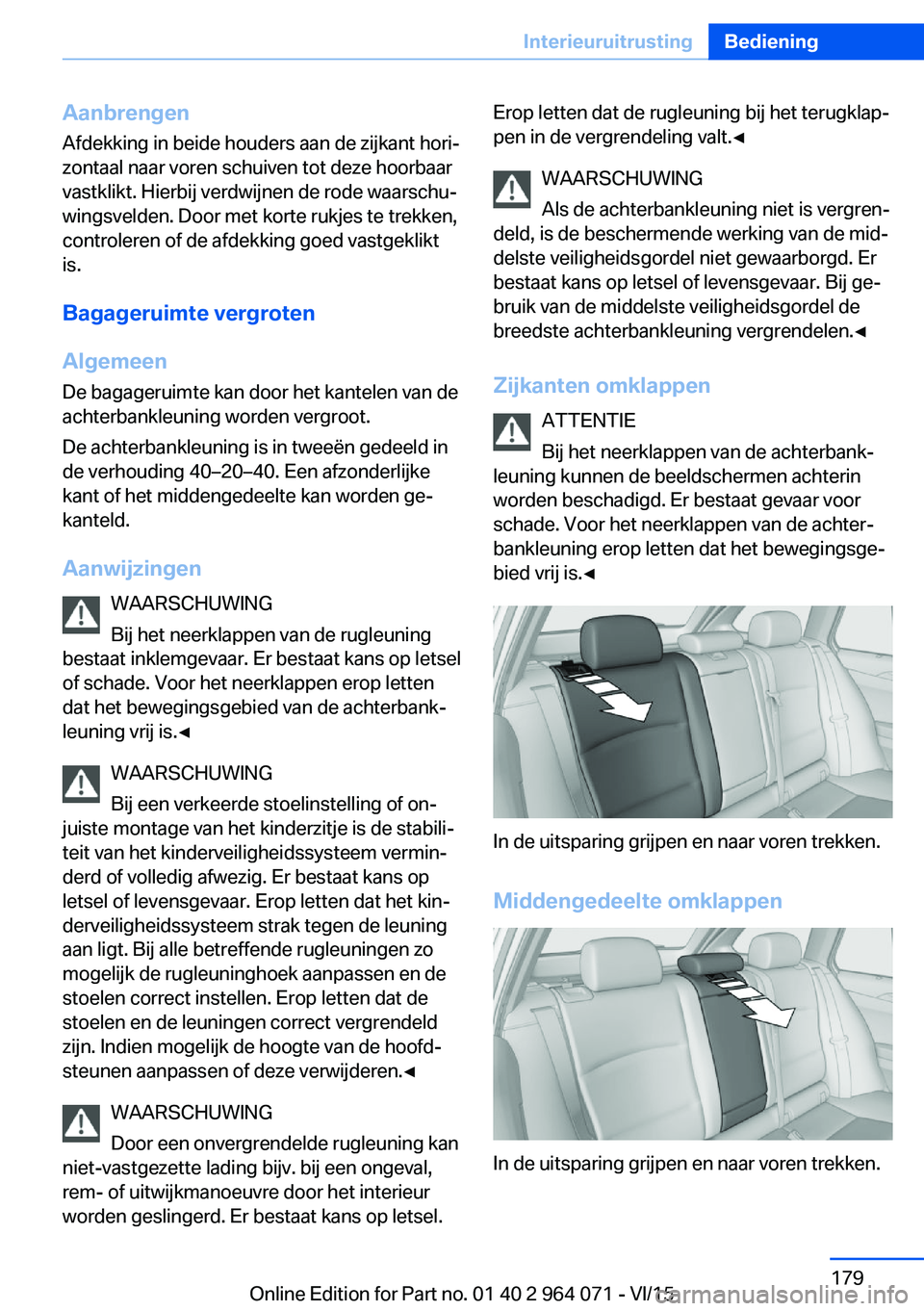 BMW X5 M 2016 Instructieboekjes (in Dutch) AanbrengenAfdekking in beide houders aan de zijkant hori‐
zontaal naar voren schuiven tot deze hoorbaar
vastklikt. Hierbij verdwijnen de rode waarschu‐
wingsvelden. Door met korte rukjes te trekke BMW X5 M 2016 Instructieboekjes (in Dutch) AanbrengenAfdekking in beide houders aan de zijkant hori‐
zontaal naar voren schuiven tot deze hoorbaar
vastklikt. Hierbij verdwijnen de rode waarschu‐
wingsvelden. Door met korte rukjes te trekke