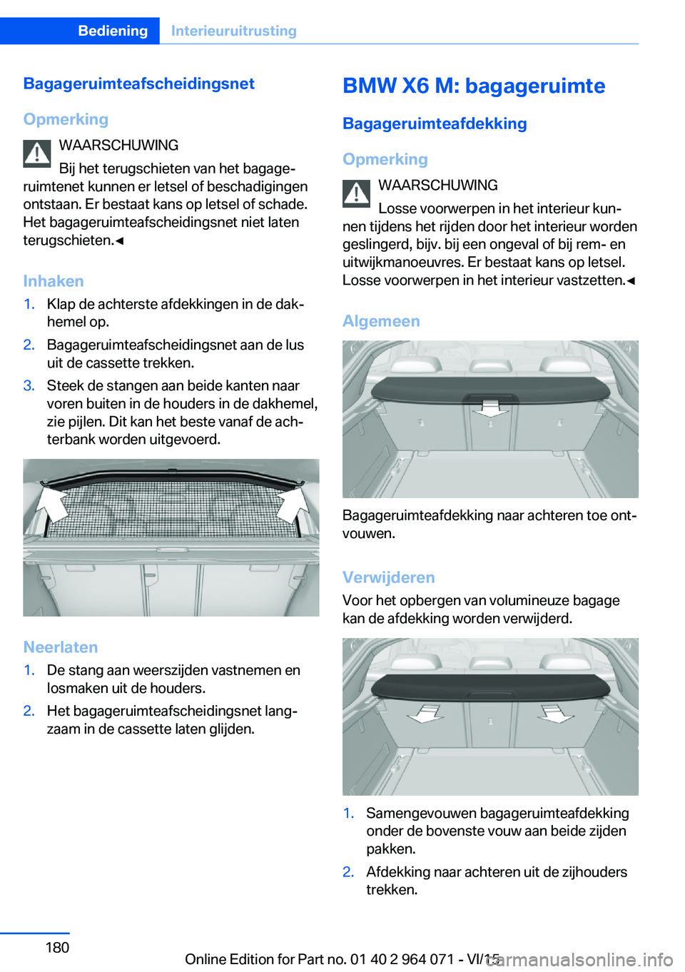 BMW X5 M 2016 Instructieboekjes (in Dutch) Bagageruimteafscheidingsnet
Opmerking WAARSCHUWING
Bij het terugschieten van het bagage‐
ruimtenet kunnen er letsel of beschadigingen
ontstaan. Er bestaat kans op letsel of schade.
Het bagageruimtea BMW X5 M 2016 Instructieboekjes (in Dutch) Bagageruimteafscheidingsnet
Opmerking WAARSCHUWING
Bij het terugschieten van het bagage‐
ruimtenet kunnen er letsel of beschadigingen
ontstaan. Er bestaat kans op letsel of schade.
Het bagageruimtea