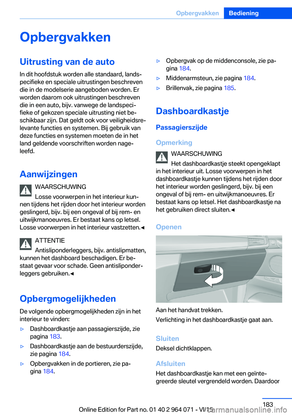 BMW X5 M 2016 Instructieboekjes (in Dutch) OpbergvakkenUitrusting van de autoIn dit hoofdstuk worden alle standaard, lands‐
pecifieke en speciale uitrustingen beschreven
die in de modelserie aangeboden worden. Er
worden daarom ook uitrusting BMW X5 M 2016 Instructieboekjes (in Dutch) OpbergvakkenUitrusting van de autoIn dit hoofdstuk worden alle standaard, lands‐
pecifieke en speciale uitrustingen beschreven
die in de modelserie aangeboden worden. Er
worden daarom ook uitrusting