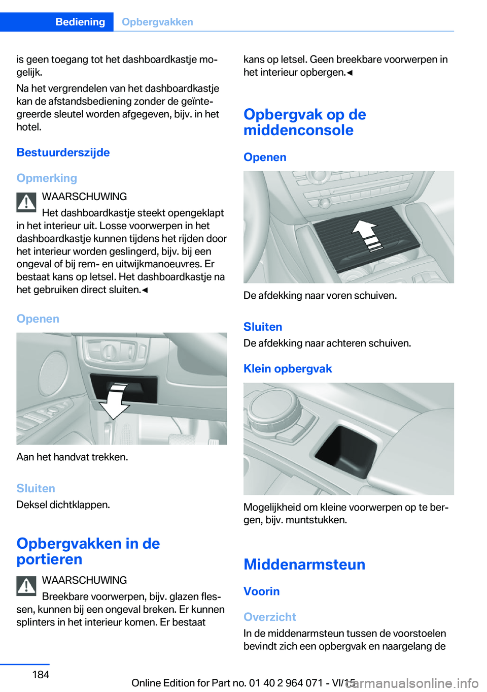 BMW X5 M 2016 Instructieboekjes (in Dutch) is geen toegang tot het dashboardkastje mo‐
gelijk.
Na het vergrendelen van het dashboardkastje
kan de afstandsbediening zonder de geïnte‐
greerde sleutel worden afgegeven, bijv. in het
hotel.
Be BMW X5 M 2016 Instructieboekjes (in Dutch) is geen toegang tot het dashboardkastje mo‐
gelijk.
Na het vergrendelen van het dashboardkastje
kan de afstandsbediening zonder de geïnte‐
greerde sleutel worden afgegeven, bijv. in het
hotel.
Be
