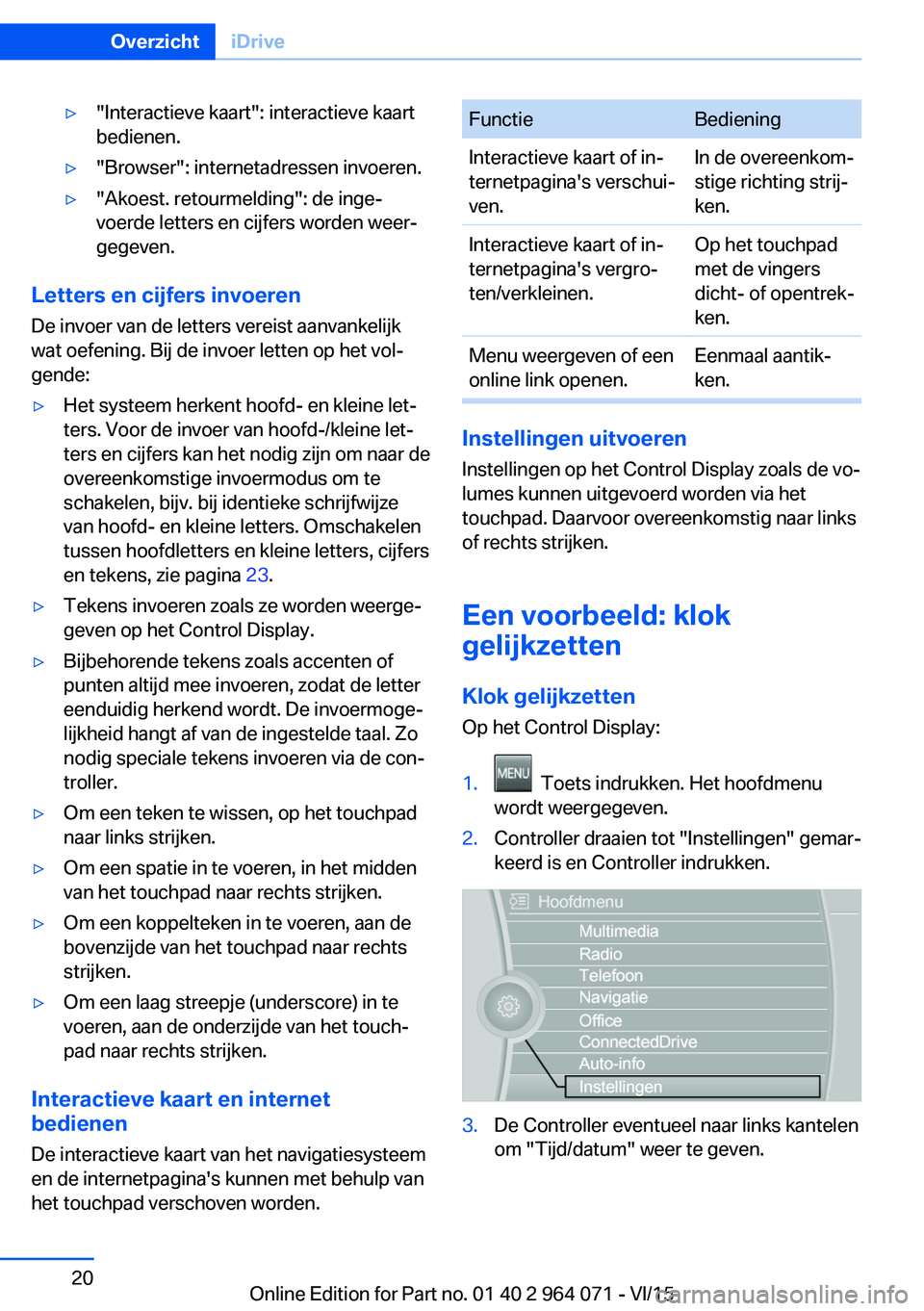 BMW X5 M 2016  Instructieboekjes (in Dutch) ▷"Interactieve kaart": interactieve kaart
bedienen.▷"Browser": internetadressen invoeren.▷"Akoest. retourmelding": de inge‐
voerde letters en cijfers worden weer‐
geg