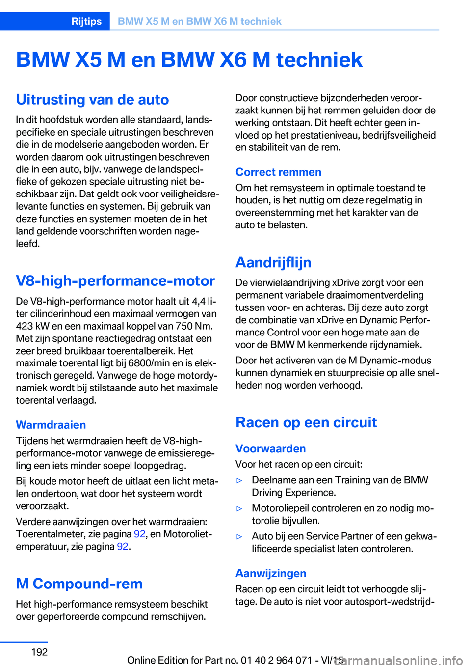 BMW X5 M 2016 Instructieboekjes (in Dutch) BMW X5 M en BMW X6 M techniekUitrusting van de autoIn dit hoofdstuk worden alle standaard, lands‐
pecifieke en speciale uitrustingen beschreven
die in de modelserie aangeboden worden. Er
worden daar BMW X5 M 2016 Instructieboekjes (in Dutch) BMW X5 M en BMW X6 M techniekUitrusting van de autoIn dit hoofdstuk worden alle standaard, lands‐
pecifieke en speciale uitrustingen beschreven
die in de modelserie aangeboden worden. Er
worden daar