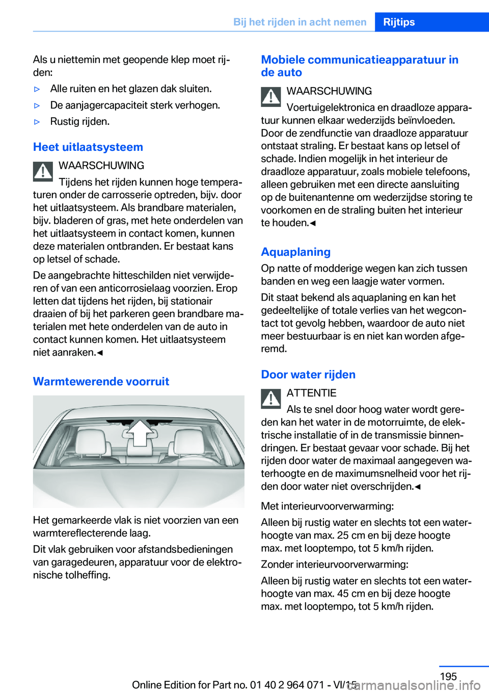 BMW X5 M 2016 Instructieboekjes (in Dutch) Als u niettemin met geopende klep moet rij‐
den:▷Alle ruiten en het glazen dak sluiten.▷De aanjagercapaciteit sterk verhogen.▷Rustig rijden.
Heet uitlaatsysteem
WAARSCHUWING
Tijdens het rijden BMW X5 M 2016 Instructieboekjes (in Dutch) Als u niettemin met geopende klep moet rij‐
den:▷Alle ruiten en het glazen dak sluiten.▷De aanjagercapaciteit sterk verhogen.▷Rustig rijden.
Heet uitlaatsysteem
WAARSCHUWING
Tijdens het rijden