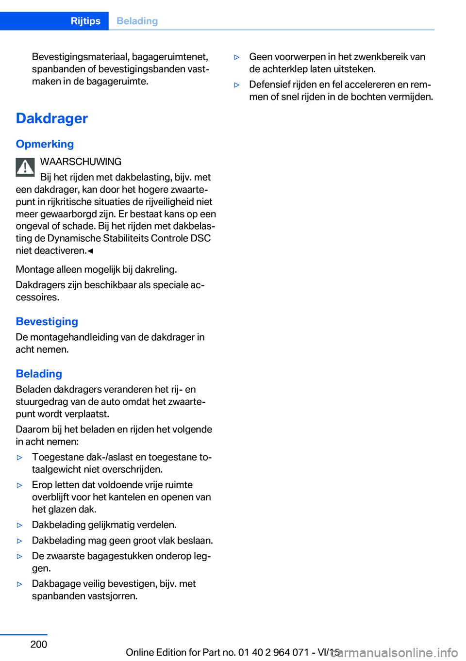 BMW X5 M 2016 Instructieboekjes (in Dutch) Bevestigingsmateriaal, bagageruimtenet,
spanbanden of bevestigingsbanden vast‐
maken in de bagageruimte.
Dakdrager
Opmerking WAARSCHUWING
Bij het rijden met dakbelasting, bijv. met
een dakdrager, ka BMW X5 M 2016 Instructieboekjes (in Dutch) Bevestigingsmateriaal, bagageruimtenet,
spanbanden of bevestigingsbanden vast‐
maken in de bagageruimte.
Dakdrager
Opmerking WAARSCHUWING
Bij het rijden met dakbelasting, bijv. met
een dakdrager, ka