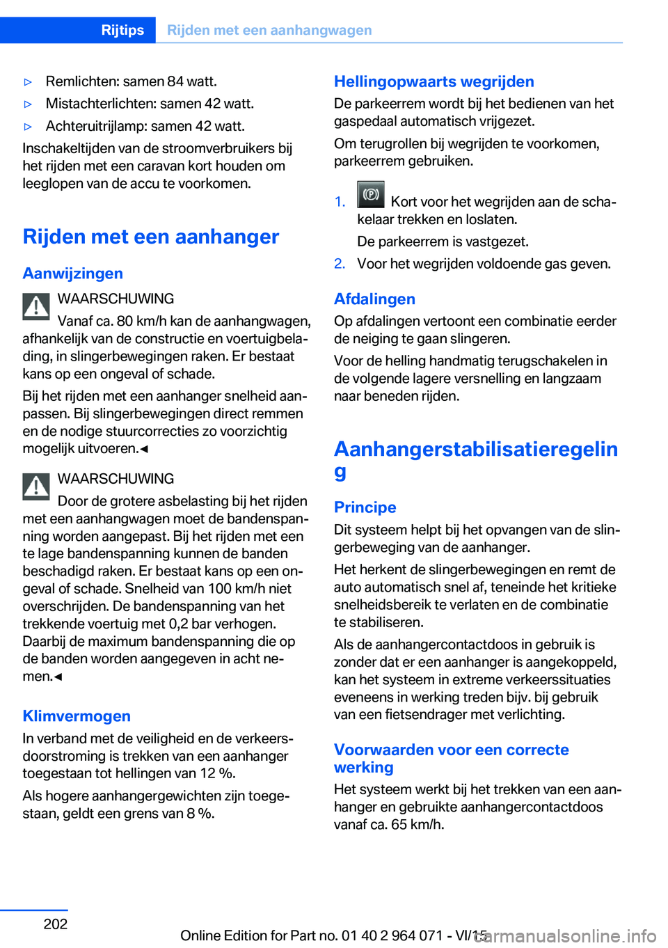 BMW X5 M 2016 Instructieboekjes (in Dutch) ▷Remlichten: samen 84 watt.▷Mistachterlichten: samen 42 watt.▷Achteruitrijlamp: samen 42 watt.
Inschakeltijden van de stroomverbruikers bij
het rijden met een caravan kort houden om
leeglopen va BMW X5 M 2016 Instructieboekjes (in Dutch) ▷Remlichten: samen 84 watt.▷Mistachterlichten: samen 42 watt.▷Achteruitrijlamp: samen 42 watt.
Inschakeltijden van de stroomverbruikers bij
het rijden met een caravan kort houden om
leeglopen va
