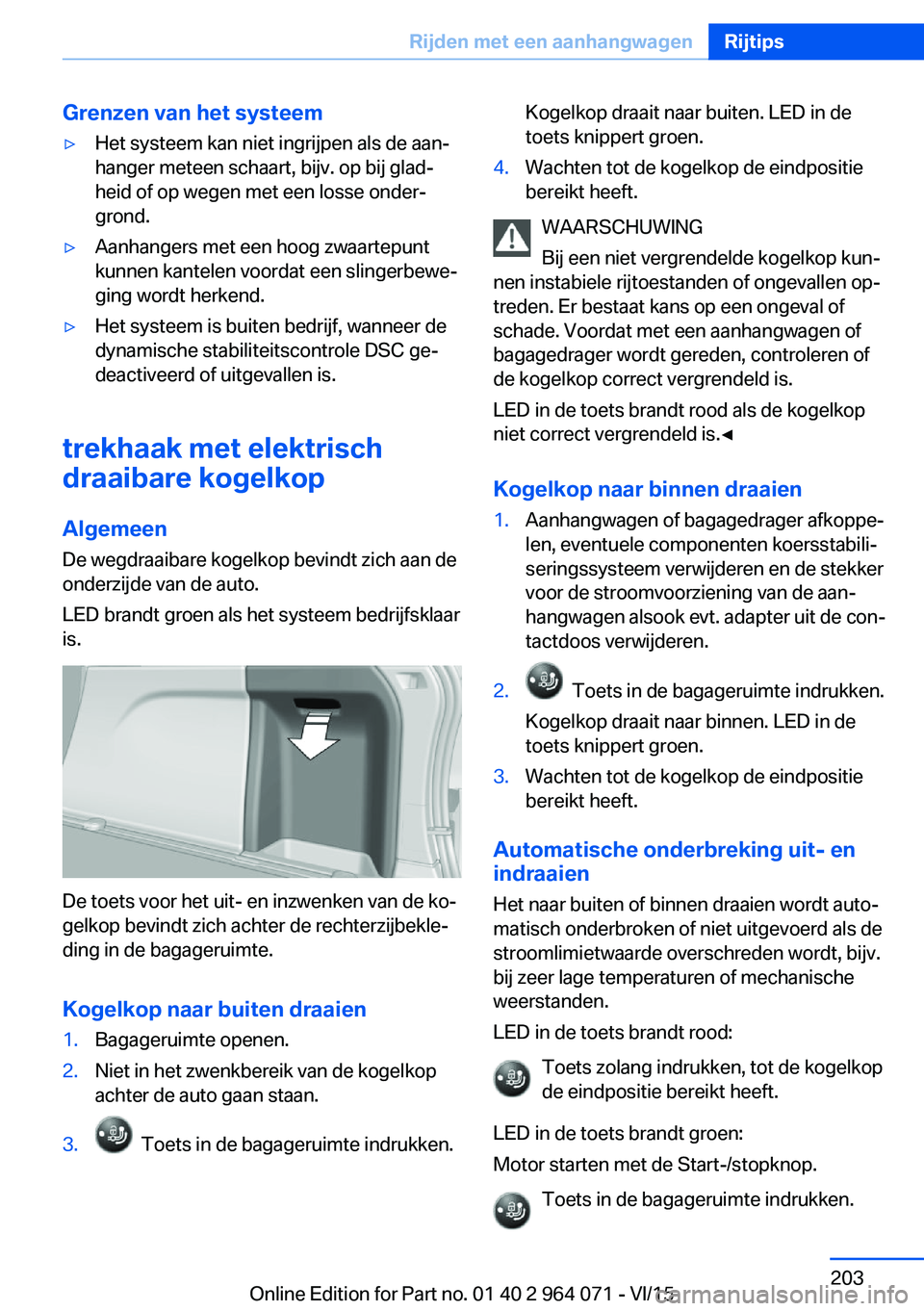 BMW X5 M 2016 Instructieboekjes (in Dutch) Grenzen van het systeem▷Het systeem kan niet ingrijpen als de aan‐
hanger meteen schaart, bijv. op bij glad‐
heid of op wegen met een losse onder‐
grond.▷Aanhangers met een hoog zwaartepunt
BMW X5 M 2016 Instructieboekjes (in Dutch) Grenzen van het systeem▷Het systeem kan niet ingrijpen als de aan‐
hanger meteen schaart, bijv. op bij glad‐
heid of op wegen met een losse onder‐
grond.▷Aanhangers met een hoog zwaartepunt