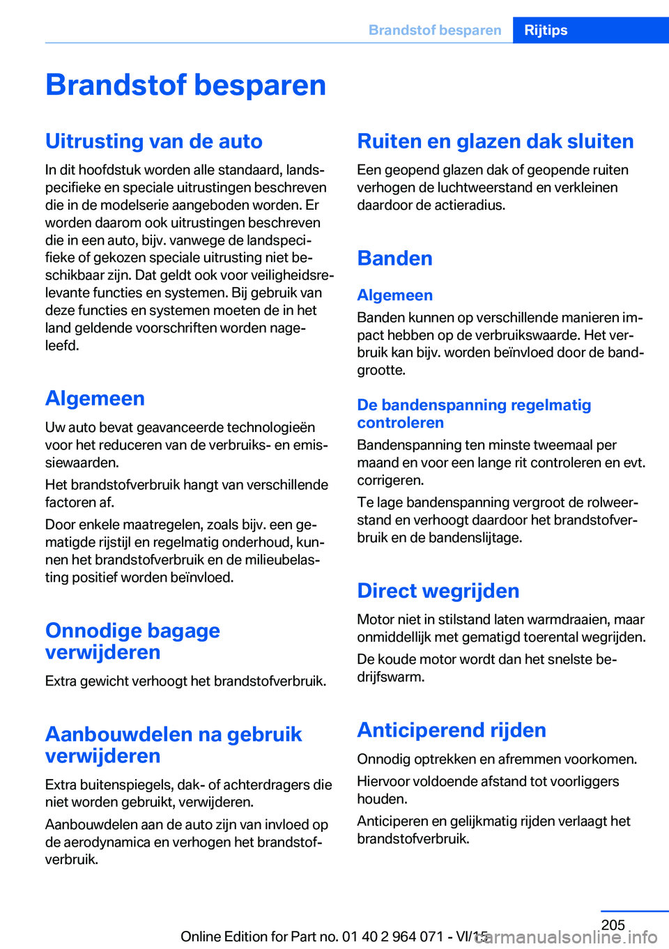 BMW X5 M 2016 Instructieboekjes (in Dutch) Brandstof besparenUitrusting van de auto
In dit hoofdstuk worden alle standaard, lands‐
pecifieke en speciale uitrustingen beschreven
die in de modelserie aangeboden worden. Er
worden daarom ook uit BMW X5 M 2016 Instructieboekjes (in Dutch) Brandstof besparenUitrusting van de auto
In dit hoofdstuk worden alle standaard, lands‐
pecifieke en speciale uitrustingen beschreven
die in de modelserie aangeboden worden. Er
worden daarom ook uit