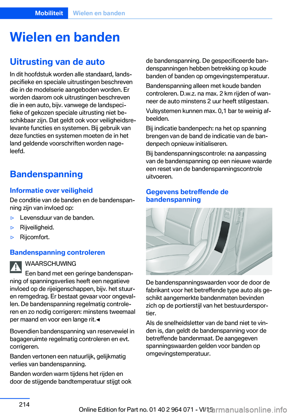 BMW X5 M 2016 Instructieboekjes (in Dutch) Wielen en bandenUitrusting van de autoIn dit hoofdstuk worden alle standaard, lands‐
pecifieke en speciale uitrustingen beschreven
die in de modelserie aangeboden worden. Er
worden daarom ook uitrus BMW X5 M 2016 Instructieboekjes (in Dutch) Wielen en bandenUitrusting van de autoIn dit hoofdstuk worden alle standaard, lands‐
pecifieke en speciale uitrustingen beschreven
die in de modelserie aangeboden worden. Er
worden daarom ook uitrus