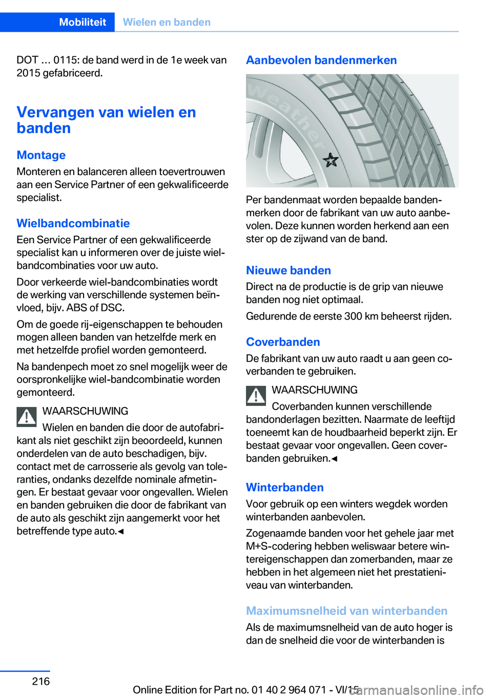 BMW X5 M 2016 Instructieboekjes (in Dutch) DOT … 0115: de band werd in de 1e week van
2015 gefabriceerd.
Vervangen van wielen en
banden
Montage
Monteren en balanceren alleen toevertrouwen
aan een Service Partner of een gekwalificeerde
specia BMW X5 M 2016 Instructieboekjes (in Dutch) DOT … 0115: de band werd in de 1e week van
2015 gefabriceerd.
Vervangen van wielen en
banden
Montage
Monteren en balanceren alleen toevertrouwen
aan een Service Partner of een gekwalificeerde
specia