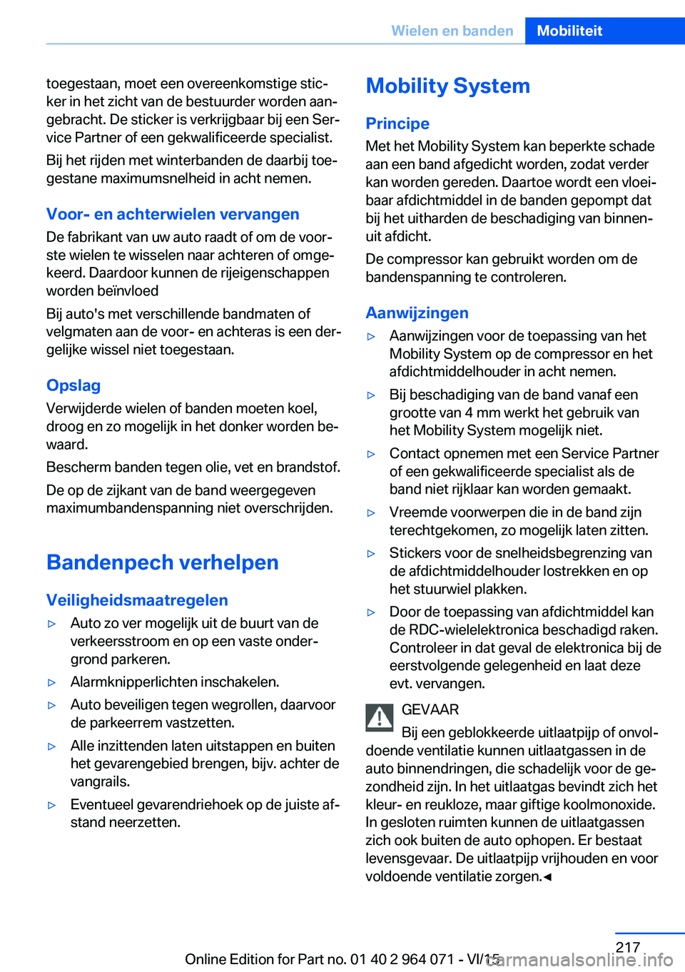 BMW X5 M 2016 Instructieboekjes (in Dutch) toegestaan, moet een overeenkomstige stic‐
ker in het zicht van de bestuurder worden aan‐
gebracht. De sticker is verkrijgbaar bij een Ser‐
vice Partner of een gekwalificeerde specialist.
Bij he BMW X5 M 2016 Instructieboekjes (in Dutch) toegestaan, moet een overeenkomstige stic‐
ker in het zicht van de bestuurder worden aan‐
gebracht. De sticker is verkrijgbaar bij een Ser‐
vice Partner of een gekwalificeerde specialist.
Bij he