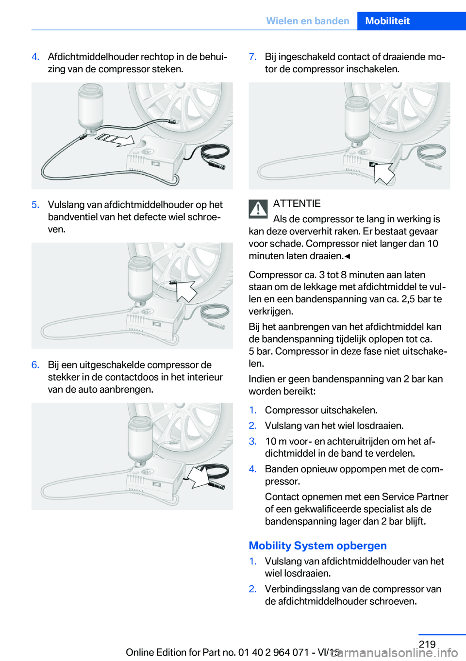 BMW X5 M 2016 Instructieboekjes (in Dutch) 4.Afdichtmiddelhouder rechtop in de behui‐
zing van de compressor steken.5.Vulslang van afdichtmiddelhouder op het
bandventiel van het defecte wiel schroe‐
ven.6.Bij een uitgeschakelde compressor BMW X5 M 2016 Instructieboekjes (in Dutch) 4.Afdichtmiddelhouder rechtop in de behui‐
zing van de compressor steken.5.Vulslang van afdichtmiddelhouder op het
bandventiel van het defecte wiel schroe‐
ven.6.Bij een uitgeschakelde compressor