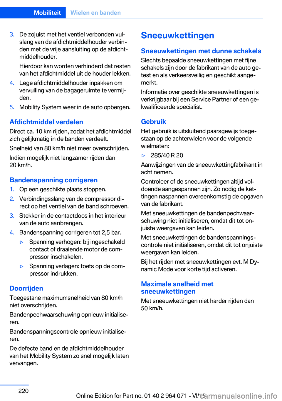 BMW X5 M 2016 Instructieboekjes (in Dutch) 3.De zojuist met het ventiel verbonden vul‐
slang van de afdichtmiddelhouder verbin‐
den met de vrije aansluiting op de afdicht‐
middelhouder.
Hierdoor kan worden verhinderd dat resten
van het a BMW X5 M 2016 Instructieboekjes (in Dutch) 3.De zojuist met het ventiel verbonden vul‐
slang van de afdichtmiddelhouder verbin‐
den met de vrije aansluiting op de afdicht‐
middelhouder.
Hierdoor kan worden verhinderd dat resten
van het a