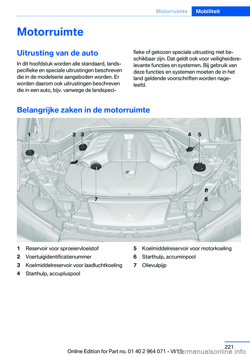 BMW X5 M 2016  Instructieboekjes (in Dutch) MotorruimteUitrusting van de auto
In dit hoofdstuk worden alle standaard, lands‐
pecifieke en speciale uitrustingen beschreven
die in de modelserie aangeboden worden. Er
worden daarom ook uitrusting