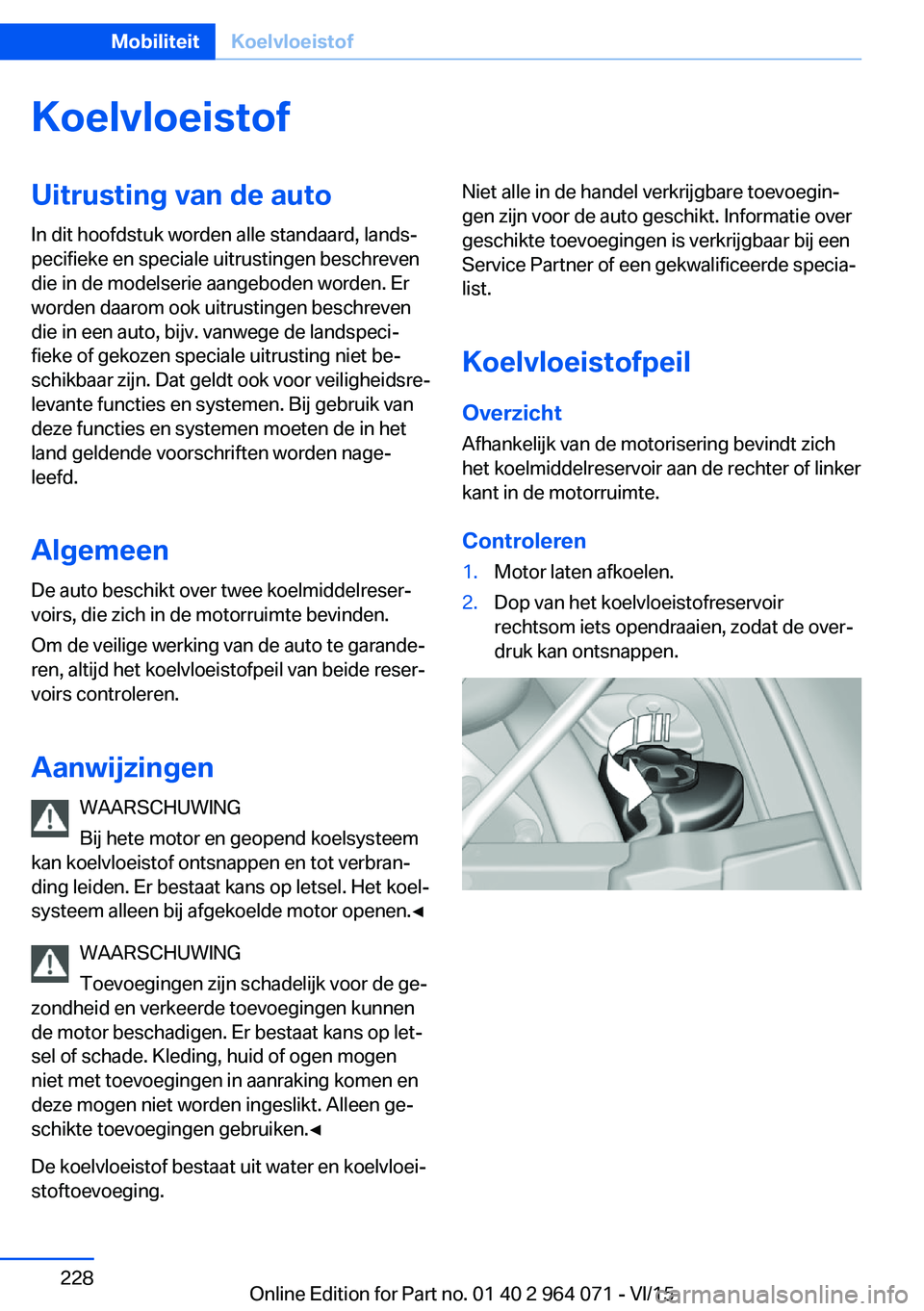 BMW X5 M 2016 Instructieboekjes (in Dutch) KoelvloeistofUitrusting van de auto
In dit hoofdstuk worden alle standaard, lands‐
pecifieke en speciale uitrustingen beschreven
die in de modelserie aangeboden worden. Er
worden daarom ook uitrusti BMW X5 M 2016 Instructieboekjes (in Dutch) KoelvloeistofUitrusting van de auto
In dit hoofdstuk worden alle standaard, lands‐
pecifieke en speciale uitrustingen beschreven
die in de modelserie aangeboden worden. Er
worden daarom ook uitrusti