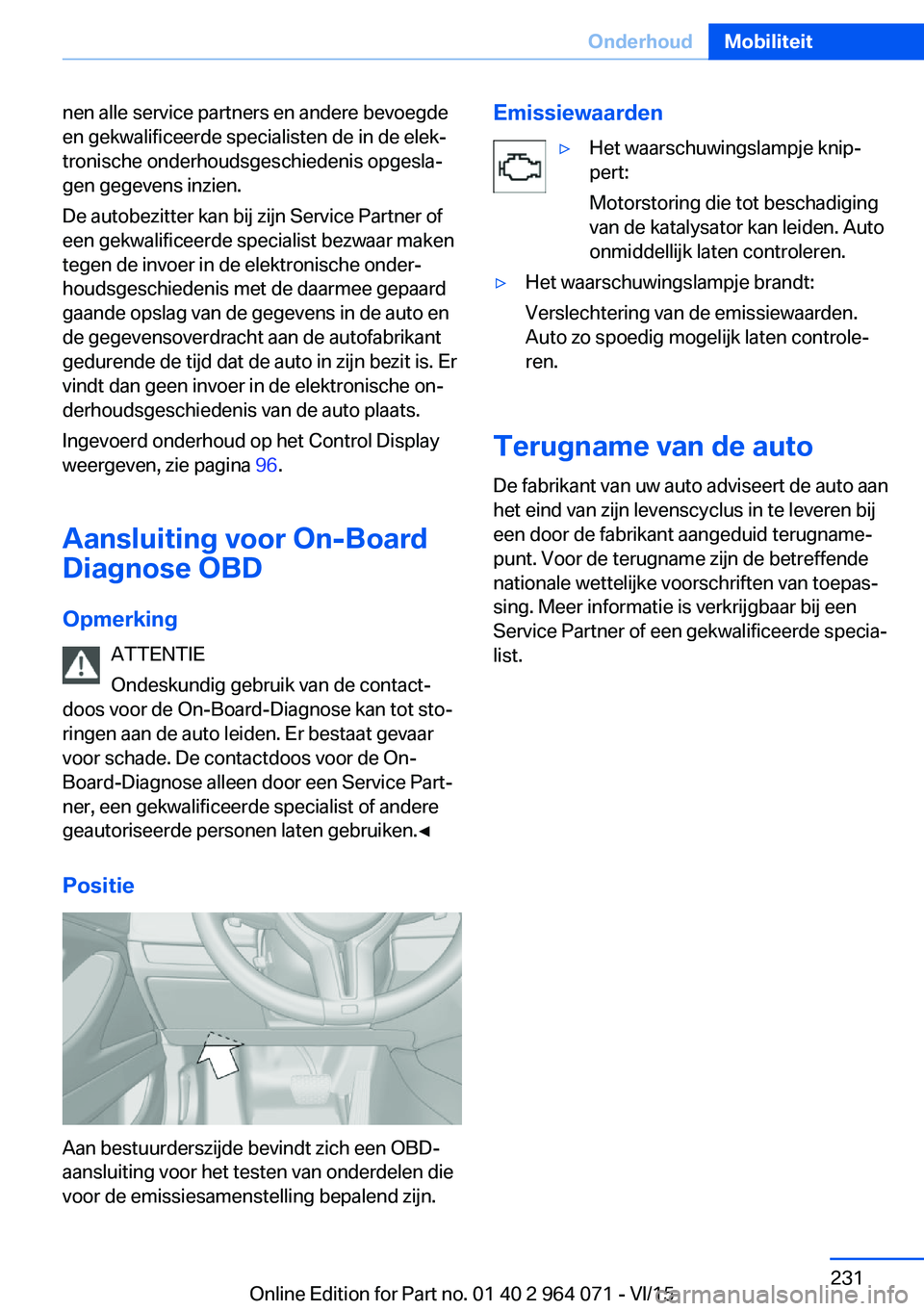 BMW X5 M 2016 Instructieboekjes (in Dutch) nen alle service partners en andere bevoegde
en gekwalificeerde specialisten de in de elek‐
tronische onderhoudsgeschiedenis opgesla‐
gen gegevens inzien.
De autobezitter kan bij zijn Service Part BMW X5 M 2016 Instructieboekjes (in Dutch) nen alle service partners en andere bevoegde
en gekwalificeerde specialisten de in de elek‐
tronische onderhoudsgeschiedenis opgesla‐
gen gegevens inzien.
De autobezitter kan bij zijn Service Part