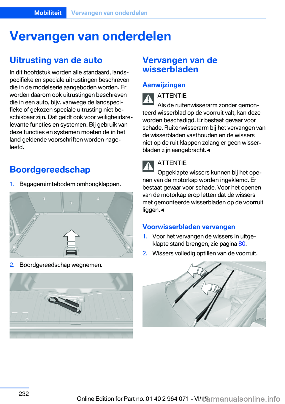 BMW X5 M 2016 Instructieboekjes (in Dutch) Vervangen van onderdelenUitrusting van de autoIn dit hoofdstuk worden alle standaard, lands‐
pecifieke en speciale uitrustingen beschreven
die in de modelserie aangeboden worden. Er
worden daarom oo BMW X5 M 2016 Instructieboekjes (in Dutch) Vervangen van onderdelenUitrusting van de autoIn dit hoofdstuk worden alle standaard, lands‐
pecifieke en speciale uitrustingen beschreven
die in de modelserie aangeboden worden. Er
worden daarom oo