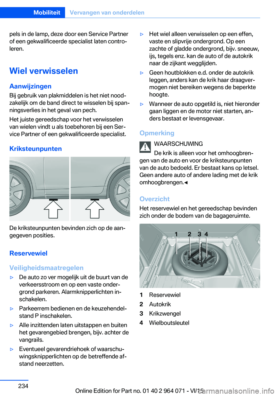 BMW X5 M 2016 Instructieboekjes (in Dutch) pels in de lamp, deze door een Service Partner
of een gekwalificeerde specialist laten contro‐
leren.
Wiel verwisselen
Aanwijzingen Bij gebruik van plakmiddelen is het niet nood‐
zakelijk om de ba BMW X5 M 2016 Instructieboekjes (in Dutch) pels in de lamp, deze door een Service Partner
of een gekwalificeerde specialist laten contro‐
leren.
Wiel verwisselen
Aanwijzingen Bij gebruik van plakmiddelen is het niet nood‐
zakelijk om de ba