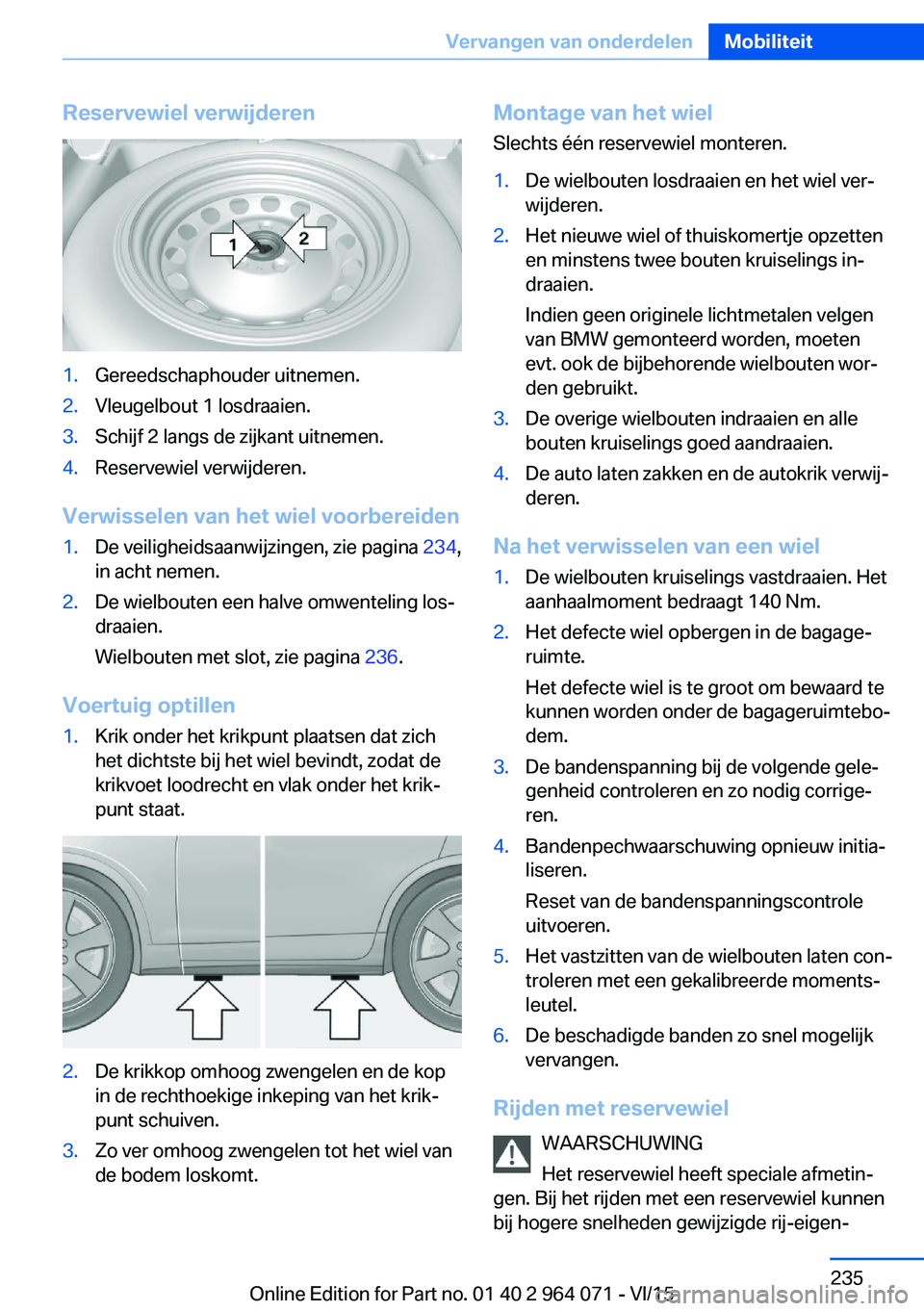 BMW X5 M 2016 Instructieboekjes (in Dutch) Reservewiel verwijderen1.Gereedschaphouder uitnemen.2.Vleugelbout 1 losdraaien.3.Schijf 2 langs de zijkant uitnemen.4.Reservewiel verwijderen.
Verwisselen van het wiel voorbereiden
1.De veiligheidsaan BMW X5 M 2016 Instructieboekjes (in Dutch) Reservewiel verwijderen1.Gereedschaphouder uitnemen.2.Vleugelbout 1 losdraaien.3.Schijf 2 langs de zijkant uitnemen.4.Reservewiel verwijderen.
Verwisselen van het wiel voorbereiden
1.De veiligheidsaan