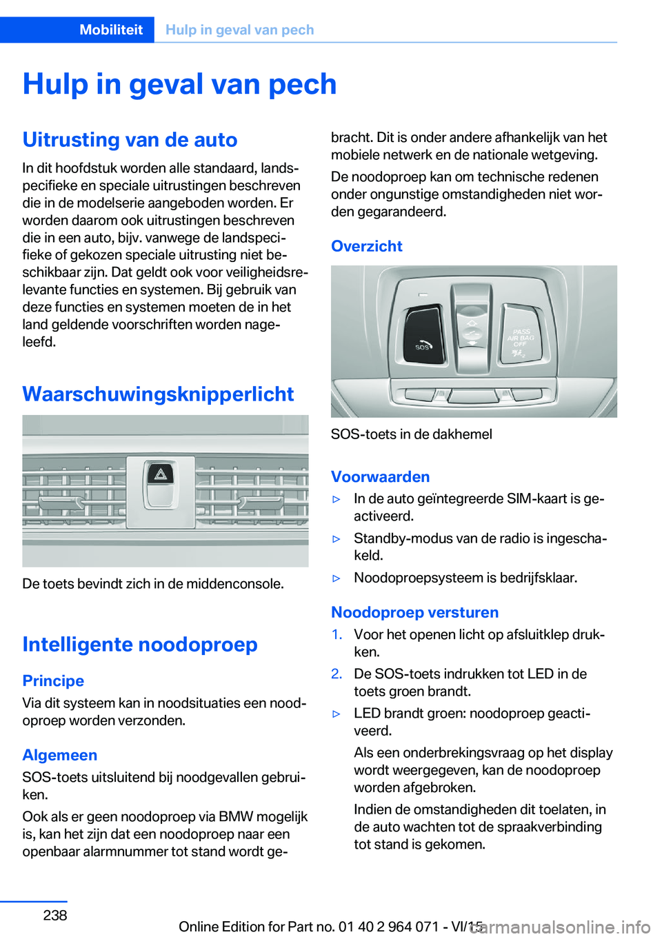 BMW X5 M 2016 Instructieboekjes (in Dutch) Hulp in geval van pechUitrusting van de autoIn dit hoofdstuk worden alle standaard, lands‐
pecifieke en speciale uitrustingen beschreven
die in de modelserie aangeboden worden. Er
worden daarom ook BMW X5 M 2016 Instructieboekjes (in Dutch) Hulp in geval van pechUitrusting van de autoIn dit hoofdstuk worden alle standaard, lands‐
pecifieke en speciale uitrustingen beschreven
die in de modelserie aangeboden worden. Er
worden daarom ook