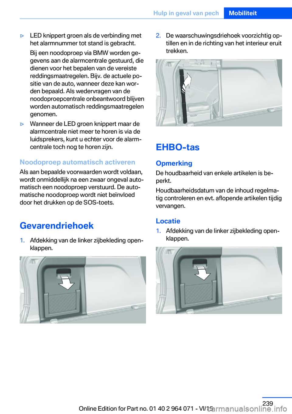 BMW X5 M 2016 Instructieboekjes (in Dutch) ▷LED knippert groen als de verbinding met
het alarmnummer tot stand is gebracht.
Bij een noodoproep via BMW worden ge‐
gevens aan de alarmcentrale gestuurd, die
dienen voor het bepalen van de vere BMW X5 M 2016 Instructieboekjes (in Dutch) ▷LED knippert groen als de verbinding met
het alarmnummer tot stand is gebracht.
Bij een noodoproep via BMW worden ge‐
gevens aan de alarmcentrale gestuurd, die
dienen voor het bepalen van de vere