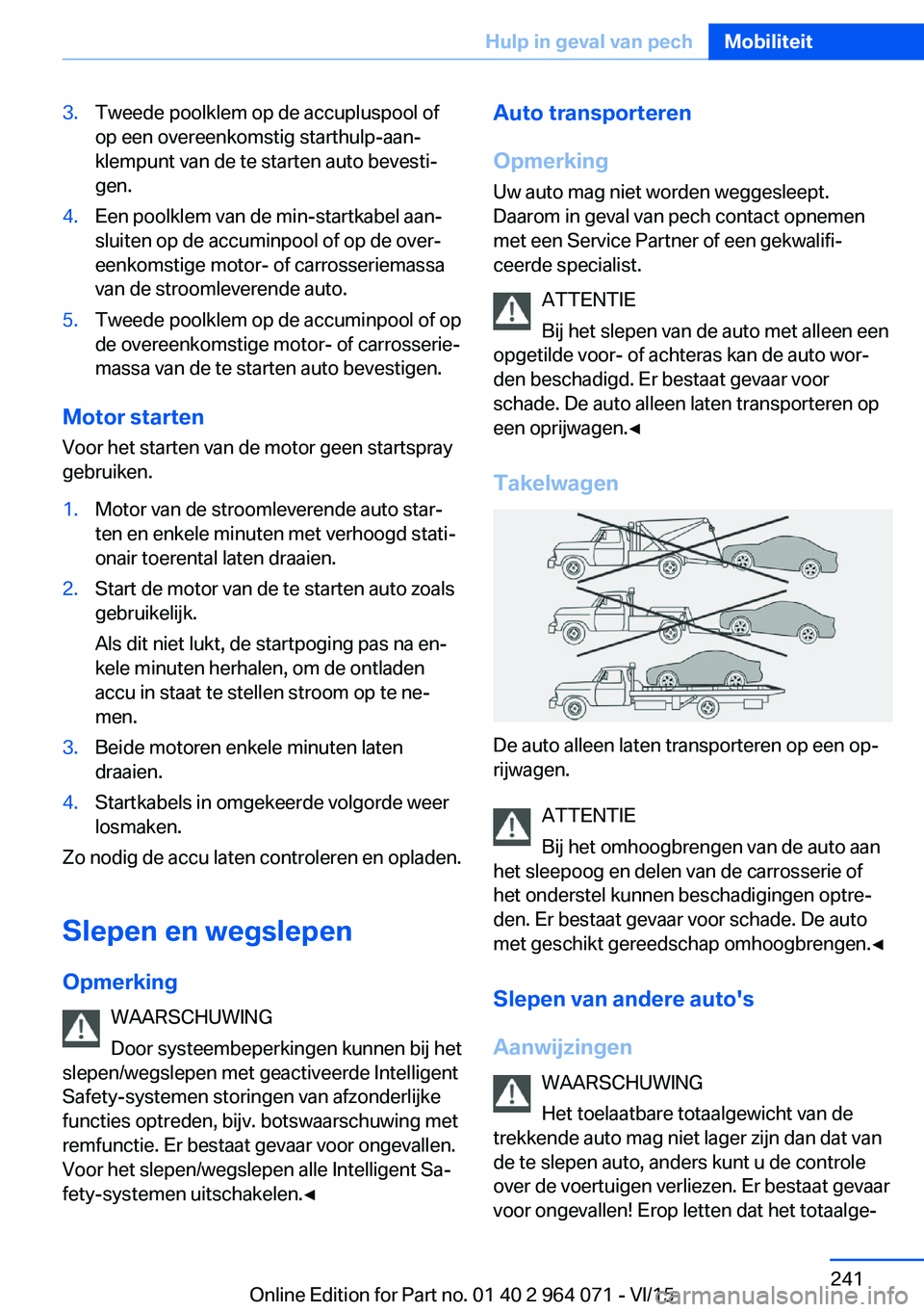 BMW X5 M 2016 Instructieboekjes (in Dutch) 3.Tweede poolklem op de accupluspool of
op een overeenkomstig starthulp-aan‐
klempunt van de te starten auto bevesti‐
gen.4.Een poolklem van de min-startkabel aan‐
sluiten op de accuminpool of o BMW X5 M 2016 Instructieboekjes (in Dutch) 3.Tweede poolklem op de accupluspool of
op een overeenkomstig starthulp-aan‐
klempunt van de te starten auto bevesti‐
gen.4.Een poolklem van de min-startkabel aan‐
sluiten op de accuminpool of o