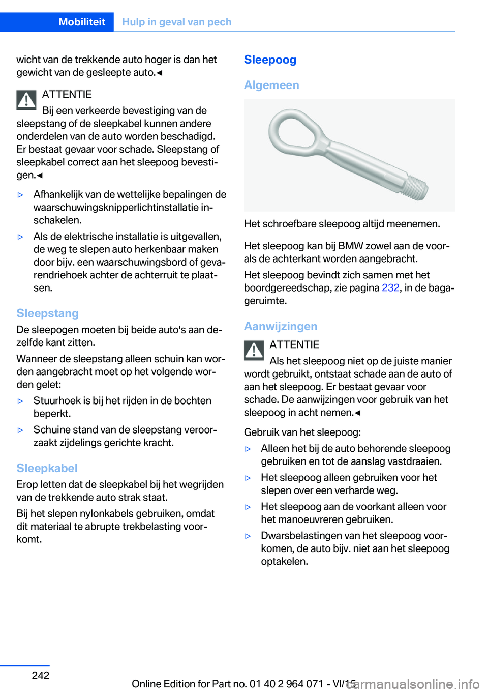 BMW X5 M 2016 Instructieboekjes (in Dutch) wicht van de trekkende auto hoger is dan het
gewicht van de gesleepte auto.◀
ATTENTIE
Bij een verkeerde bevestiging van de
sleepstang of de sleepkabel kunnen andere
onderdelen van de auto worden bes BMW X5 M 2016 Instructieboekjes (in Dutch) wicht van de trekkende auto hoger is dan het
gewicht van de gesleepte auto.◀
ATTENTIE
Bij een verkeerde bevestiging van de
sleepstang of de sleepkabel kunnen andere
onderdelen van de auto worden bes
