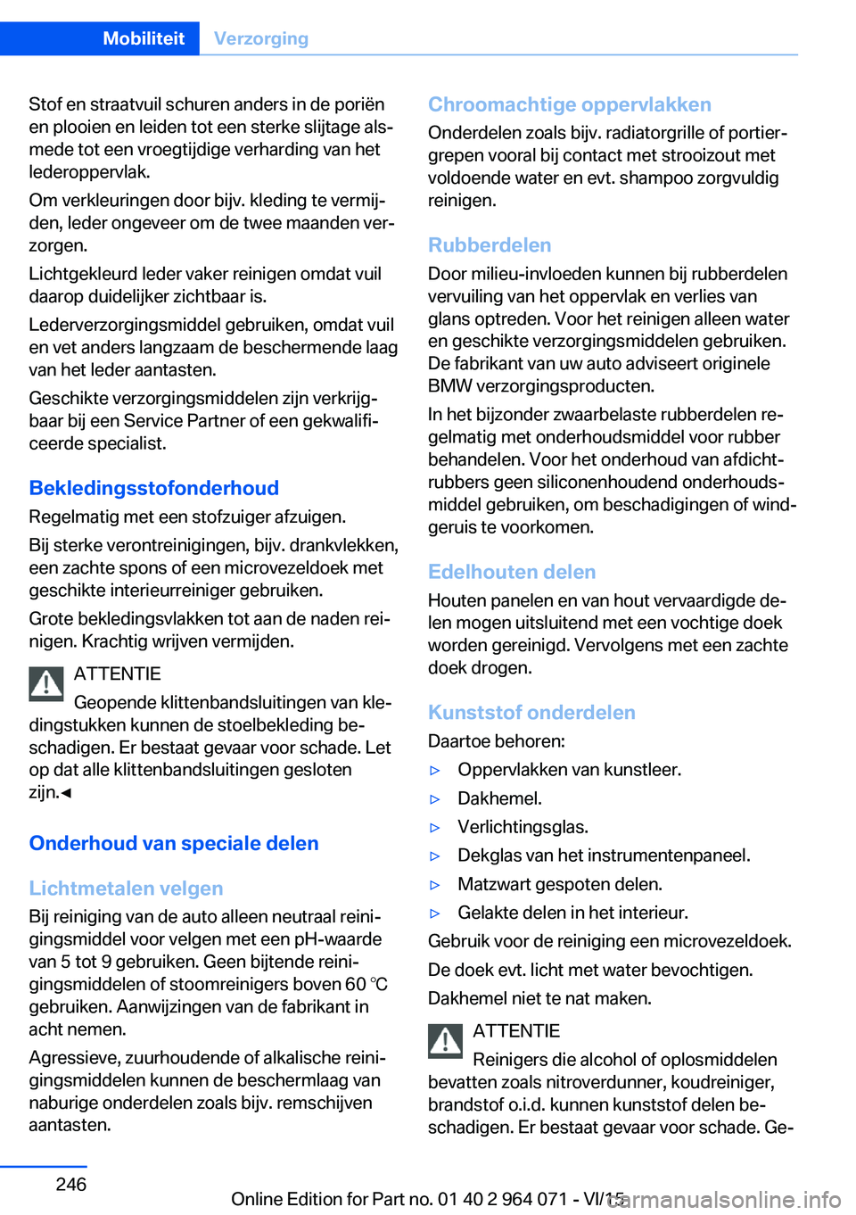 BMW X5 M 2016 Instructieboekjes (in Dutch) Stof en straatvuil schuren anders in de poriën
en plooien en leiden tot een sterke slijtage als‐
mede tot een vroegtijdige verharding van het
lederoppervlak.
Om verkleuringen door bijv. kleding te BMW X5 M 2016 Instructieboekjes (in Dutch) Stof en straatvuil schuren anders in de poriën
en plooien en leiden tot een sterke slijtage als‐
mede tot een vroegtijdige verharding van het
lederoppervlak.
Om verkleuringen door bijv. kleding te