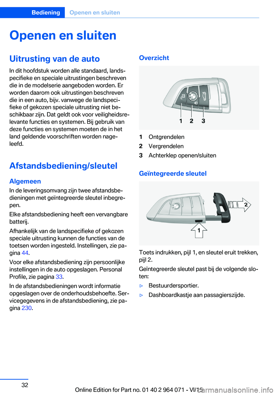 BMW X5 M 2016 Instructieboekjes (in Dutch) Openen en sluitenUitrusting van de auto
In dit hoofdstuk worden alle standaard, lands‐
pecifieke en speciale uitrustingen beschreven
die in de modelserie aangeboden worden. Er
worden daarom ook uitr BMW X5 M 2016 Instructieboekjes (in Dutch) Openen en sluitenUitrusting van de auto
In dit hoofdstuk worden alle standaard, lands‐
pecifieke en speciale uitrustingen beschreven
die in de modelserie aangeboden worden. Er
worden daarom ook uitr