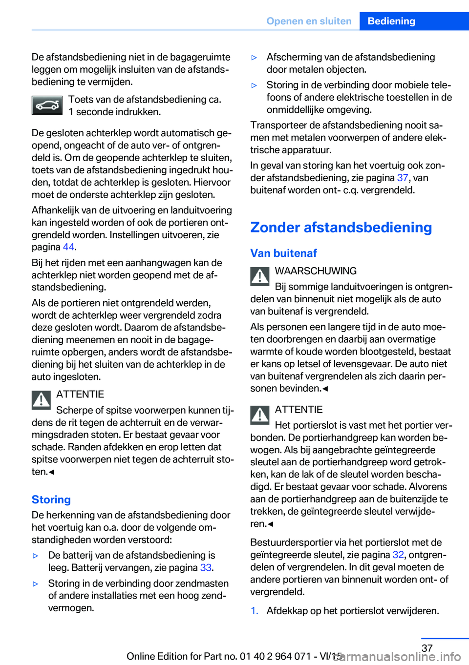 BMW X5 M 2016 Instructieboekjes (in Dutch) De afstandsbediening niet in de bagageruimte
leggen om mogelijk insluiten van de afstands‐
bediening te vermijden.
Toets van de afstandsbediening ca.
1 seconde indrukken.
De gesloten achterklep word BMW X5 M 2016 Instructieboekjes (in Dutch) De afstandsbediening niet in de bagageruimte
leggen om mogelijk insluiten van de afstands‐
bediening te vermijden.
Toets van de afstandsbediening ca.
1 seconde indrukken.
De gesloten achterklep word