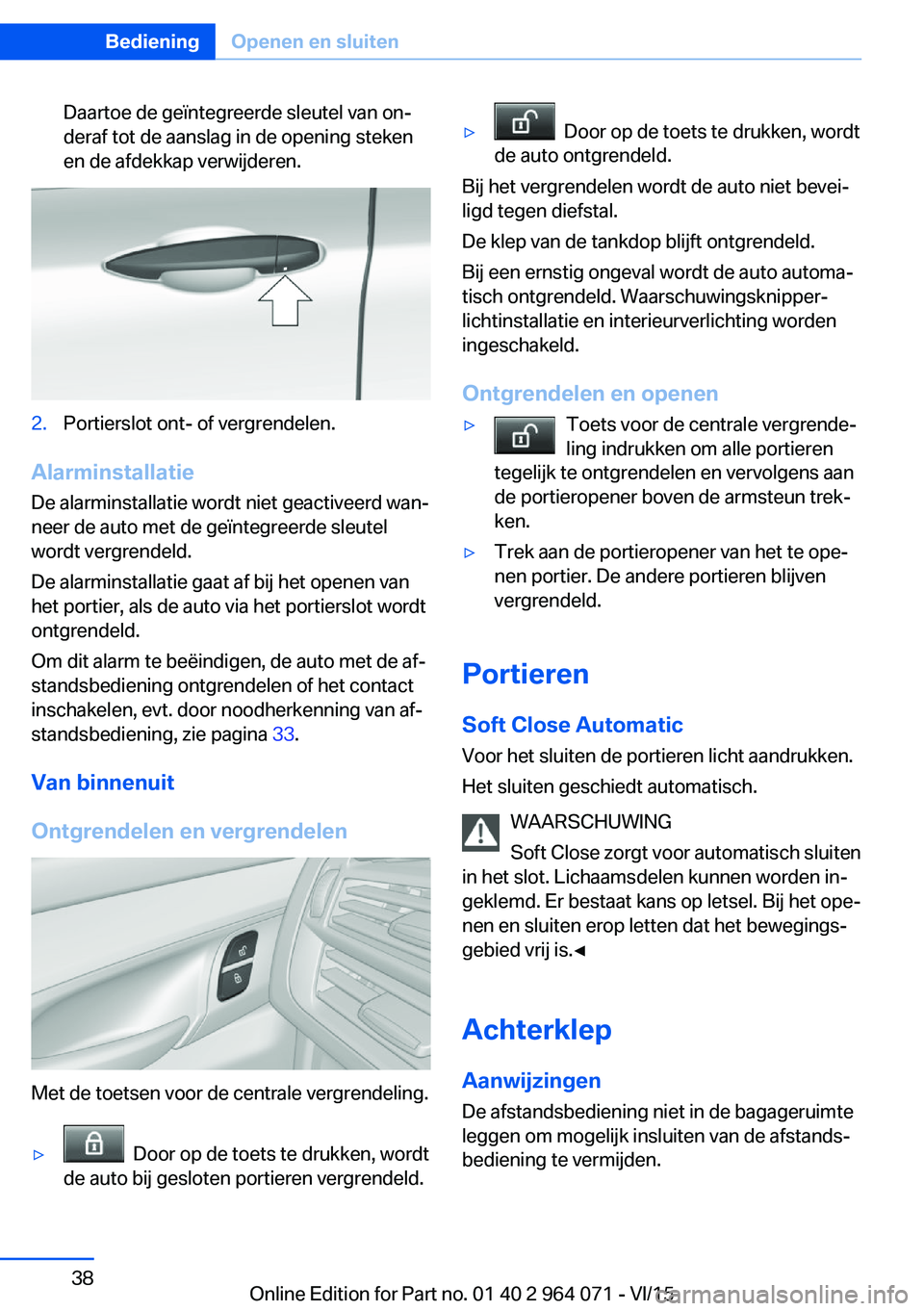 BMW X5 M 2016 Instructieboekjes (in Dutch) Daartoe de geïntegreerde sleutel van on‐
deraf tot de aanslag in de opening steken
en de afdekkap verwijderen.2.Portierslot ont- of vergrendelen.
Alarminstallatie
De alarminstallatie wordt niet gea BMW X5 M 2016 Instructieboekjes (in Dutch) Daartoe de geïntegreerde sleutel van on‐
deraf tot de aanslag in de opening steken
en de afdekkap verwijderen.2.Portierslot ont- of vergrendelen.
Alarminstallatie
De alarminstallatie wordt niet gea