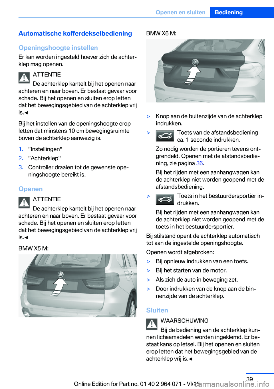 BMW X5 M 2016 Instructieboekjes (in Dutch) Automatische kofferdekselbediening
Openingshoogte instellen
Er kan worden ingesteld hoever zich de achter‐
klep mag openen.
ATTENTIE
De achterklep kantelt bij het openen naar
achteren en naar boven. BMW X5 M 2016 Instructieboekjes (in Dutch) Automatische kofferdekselbediening
Openingshoogte instellen
Er kan worden ingesteld hoever zich de achter‐
klep mag openen.
ATTENTIE
De achterklep kantelt bij het openen naar
achteren en naar boven.