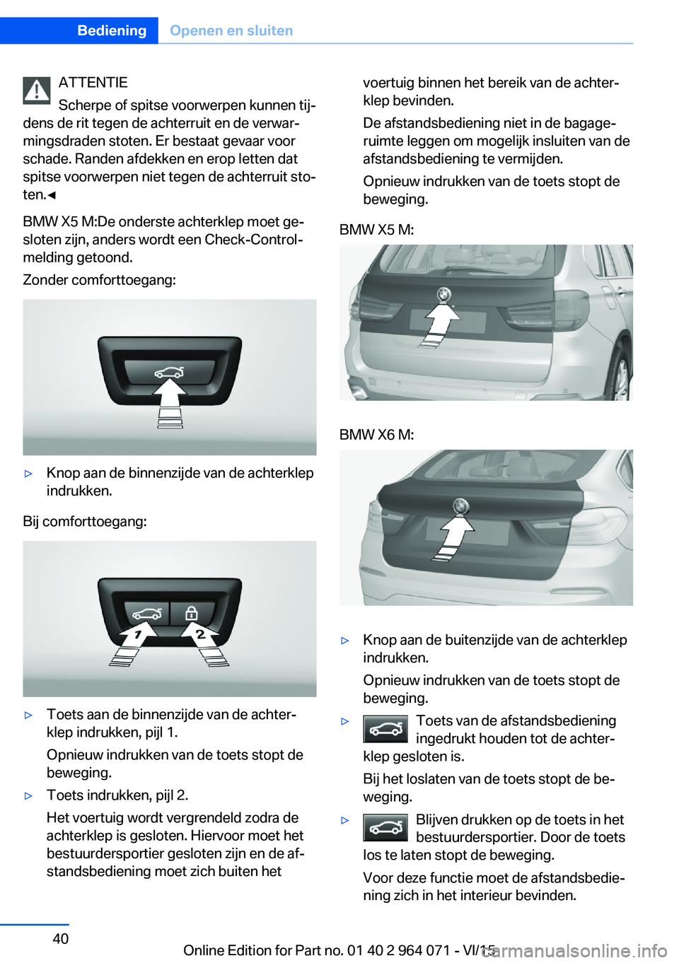 BMW X5 M 2016 Instructieboekjes (in Dutch) ATTENTIE
Scherpe of spitse voorwerpen kunnen tij‐
dens de rit tegen de achterruit en de verwar‐
mingsdraden stoten. Er bestaat gevaar voor
schade. Randen afdekken en erop letten dat
spitse voorwer BMW X5 M 2016 Instructieboekjes (in Dutch) ATTENTIE
Scherpe of spitse voorwerpen kunnen tij‐
dens de rit tegen de achterruit en de verwar‐
mingsdraden stoten. Er bestaat gevaar voor
schade. Randen afdekken en erop letten dat
spitse voorwer