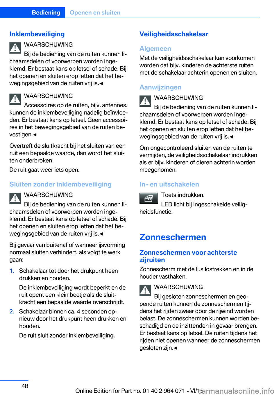BMW X5 M 2016 Instructieboekjes (in Dutch) InklembeveiligingWAARSCHUWING
Bij de bediening van de ruiten kunnen li‐
chaamsdelen of voorwerpen worden inge‐
klemd. Er bestaat kans op letsel of schade. Bij
het openen en sluiten erop letten dat BMW X5 M 2016 Instructieboekjes (in Dutch) InklembeveiligingWAARSCHUWING
Bij de bediening van de ruiten kunnen li‐
chaamsdelen of voorwerpen worden inge‐
klemd. Er bestaat kans op letsel of schade. Bij
het openen en sluiten erop letten dat