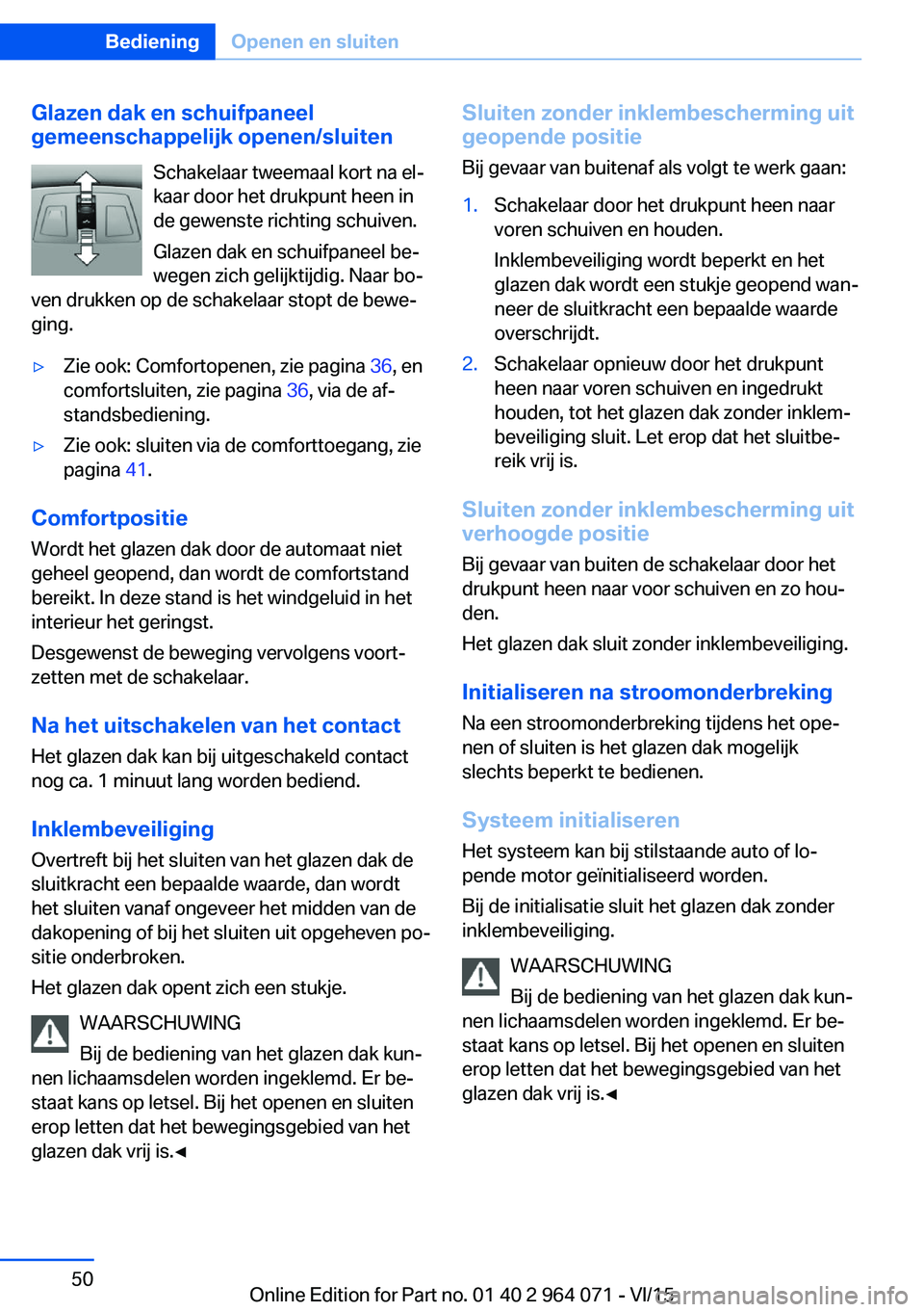 BMW X5 M 2016 Instructieboekjes (in Dutch) Glazen dak en schuifpaneel
gemeenschappelijk openen/sluiten
Schakelaar tweemaal kort na el‐
kaar door het drukpunt heen in
de gewenste richting schuiven.
Glazen dak en schuifpaneel be‐
wegen zich BMW X5 M 2016 Instructieboekjes (in Dutch) Glazen dak en schuifpaneel
gemeenschappelijk openen/sluiten
Schakelaar tweemaal kort na el‐
kaar door het drukpunt heen in
de gewenste richting schuiven.
Glazen dak en schuifpaneel be‐
wegen zich
