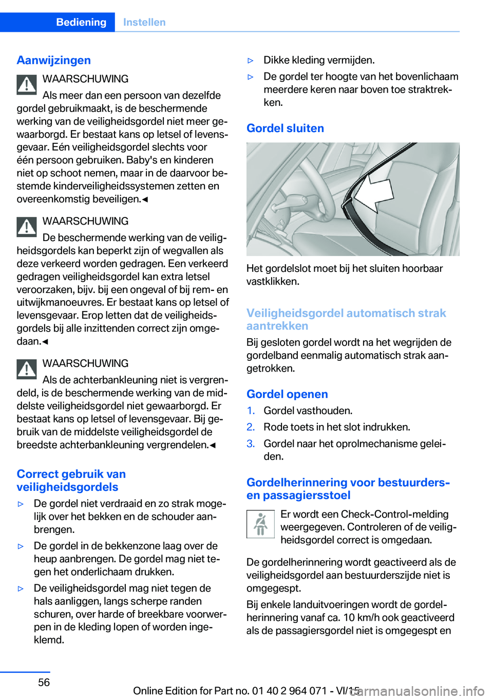 BMW X5 M 2016 Instructieboekjes (in Dutch) AanwijzingenWAARSCHUWING
Als meer dan een persoon van dezelfde
gordel gebruikmaakt, is de beschermende
werking van de veiligheidsgordel niet meer ge‐
waarborgd. Er bestaat kans op letsel of levens BMW X5 M 2016 Instructieboekjes (in Dutch) AanwijzingenWAARSCHUWING
Als meer dan een persoon van dezelfde
gordel gebruikmaakt, is de beschermende
werking van de veiligheidsgordel niet meer ge‐
waarborgd. Er bestaat kans op letsel of levens