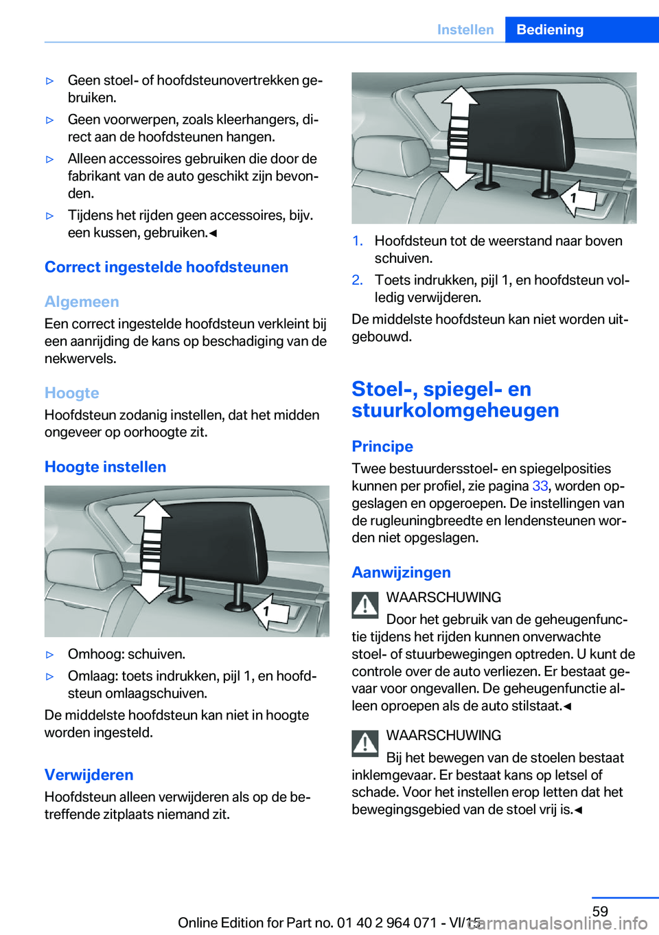 BMW X5 M 2016 Instructieboekjes (in Dutch) ▷Geen stoel- of hoofdsteunovertrekken ge‐
bruiken.▷Geen voorwerpen, zoals kleerhangers, di‐
rect aan de hoofdsteunen hangen.▷Alleen accessoires gebruiken die door de
fabrikant van de auto ge BMW X5 M 2016 Instructieboekjes (in Dutch) ▷Geen stoel- of hoofdsteunovertrekken ge‐
bruiken.▷Geen voorwerpen, zoals kleerhangers, di‐
rect aan de hoofdsteunen hangen.▷Alleen accessoires gebruiken die door de
fabrikant van de auto ge