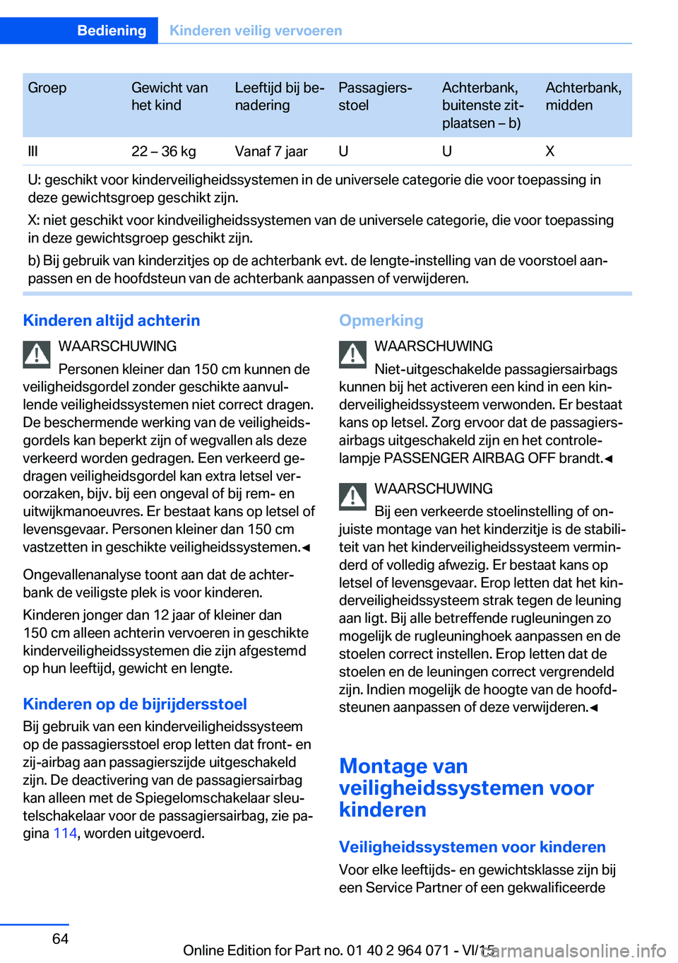 BMW X5 M 2016 Instructieboekjes (in Dutch) GroepGewicht van
het kindLeeftijd bij be‐
naderingPassagiers‐
stoelAchterbank,
buitenste zit‐
plaatsen – b)Achterbank,
middenIII22 – 36 kgVanaf 7 jaarUUXU: geschikt voor kinderveiligheidssys BMW X5 M 2016 Instructieboekjes (in Dutch) GroepGewicht van
het kindLeeftijd bij be‐
naderingPassagiers‐
stoelAchterbank,
buitenste zit‐
plaatsen – b)Achterbank,
middenIII22 – 36 kgVanaf 7 jaarUUXU: geschikt voor kinderveiligheidssys