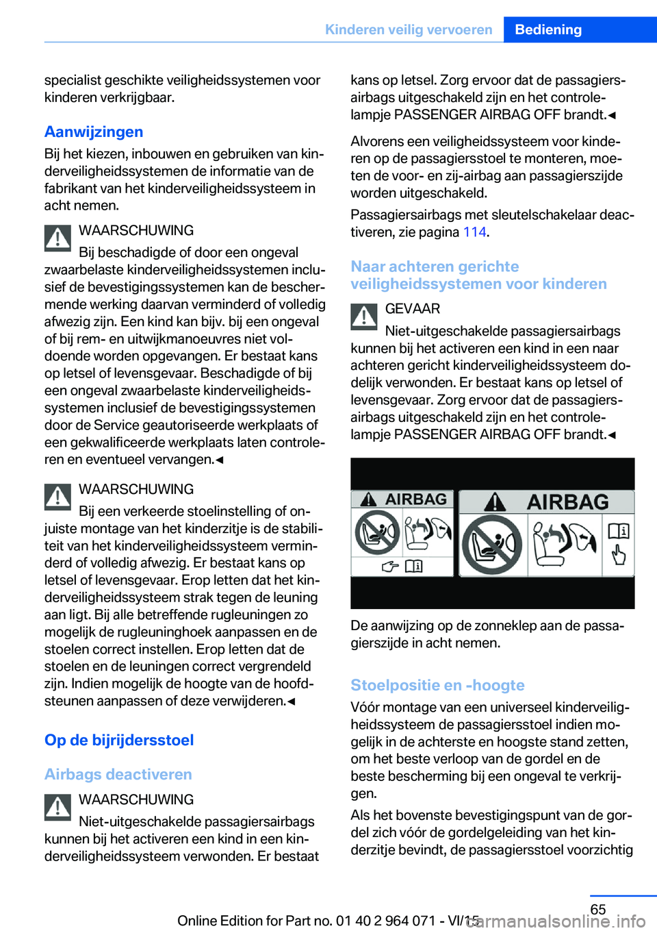 BMW X5 M 2016 Instructieboekjes (in Dutch) specialist geschikte veiligheidssystemen voor
kinderen verkrijgbaar.
Aanwijzingen Bij het kiezen, inbouwen en gebruiken van kin‐
derveiligheidssystemen de informatie van de
fabrikant van het kinderv BMW X5 M 2016 Instructieboekjes (in Dutch) specialist geschikte veiligheidssystemen voor
kinderen verkrijgbaar.
Aanwijzingen Bij het kiezen, inbouwen en gebruiken van kin‐
derveiligheidssystemen de informatie van de
fabrikant van het kinderv
