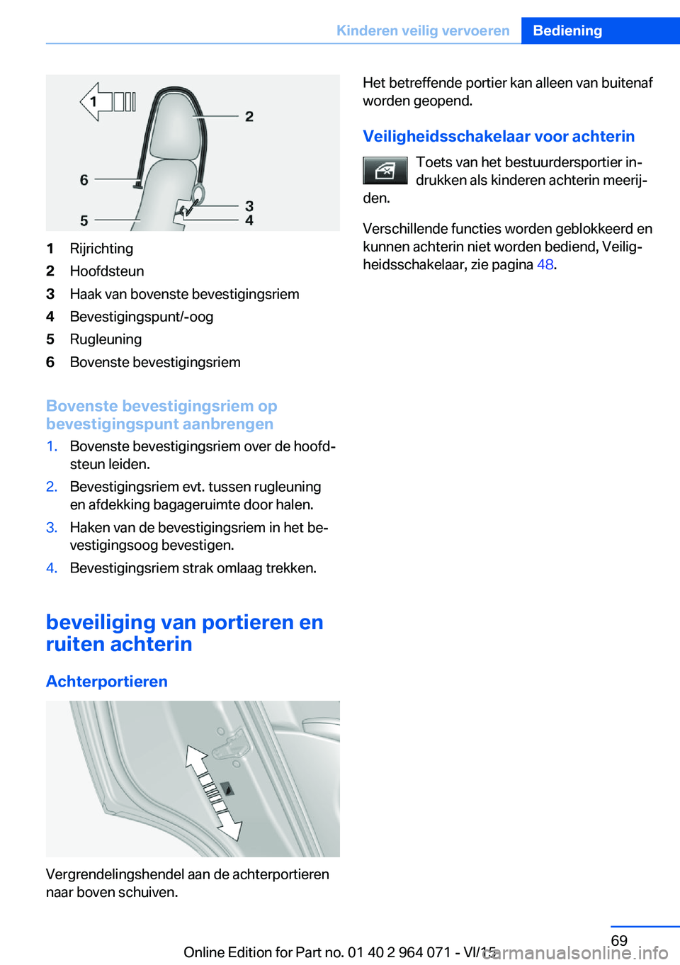 BMW X5 M 2016  Instructieboekjes (in Dutch) 1Rijrichting2Hoofdsteun3Haak van bovenste bevestigingsriem4Bevestigingspunt/-oog5Rugleuning6Bovenste bevestigingsriem
Bovenste bevestigingsriem op
bevestigingspunt aanbrengen
1.Bovenste bevestigingsri