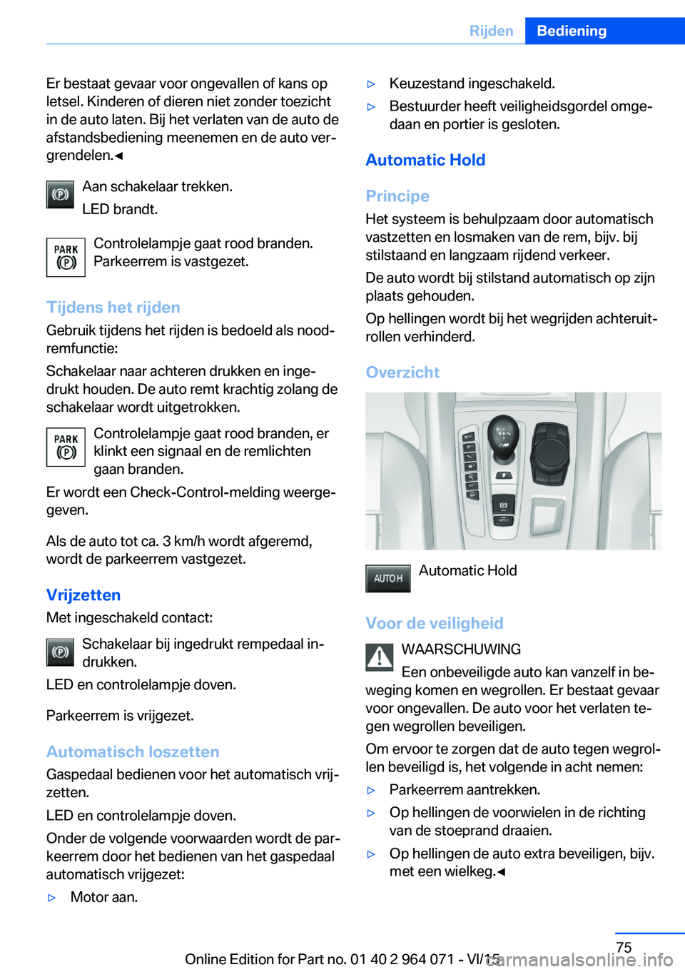 BMW X5 M 2016 Instructieboekjes (in Dutch) Er bestaat gevaar voor ongevallen of kans op
letsel. Kinderen of dieren niet zonder toezicht
in de auto laten. Bij het verlaten van de auto de
afstandsbediening meenemen en de auto ver‐
grendelen. BMW X5 M 2016 Instructieboekjes (in Dutch) Er bestaat gevaar voor ongevallen of kans op
letsel. Kinderen of dieren niet zonder toezicht
in de auto laten. Bij het verlaten van de auto de
afstandsbediening meenemen en de auto ver‐
grendelen.