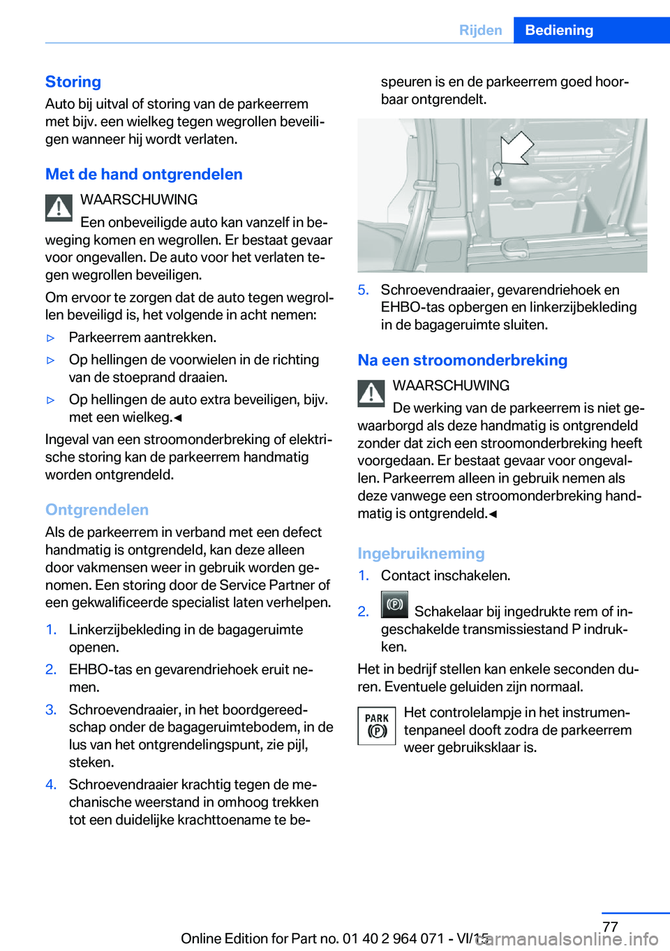 BMW X5 M 2016 Instructieboekjes (in Dutch) StoringAuto bij uitval of storing van de parkeerrem
met bijv. een wielkeg tegen wegrollen beveili‐
gen wanneer hij wordt verlaten.
Met de hand ontgrendelen WAARSCHUWING
Een onbeveiligde auto kan van BMW X5 M 2016 Instructieboekjes (in Dutch) StoringAuto bij uitval of storing van de parkeerrem
met bijv. een wielkeg tegen wegrollen beveili‐
gen wanneer hij wordt verlaten.
Met de hand ontgrendelen WAARSCHUWING
Een onbeveiligde auto kan van