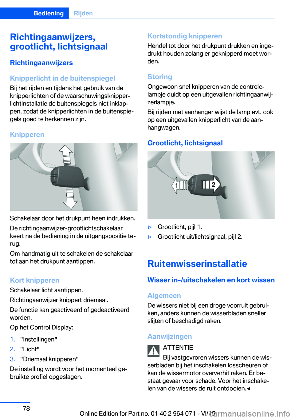 BMW X5 M 2016 Instructieboekjes (in Dutch) Richtingaanwijzers,
grootlicht, lichtsignaal
Richtingaanwijzers
Knipperlicht in de buitenspiegel Bij het rijden en tijdens het gebruik van de
knipperlichten of de waarschuwingsknipper‐
lichtinstalla BMW X5 M 2016 Instructieboekjes (in Dutch) Richtingaanwijzers,
grootlicht, lichtsignaal
Richtingaanwijzers
Knipperlicht in de buitenspiegel Bij het rijden en tijdens het gebruik van de
knipperlichten of de waarschuwingsknipper‐
lichtinstalla
