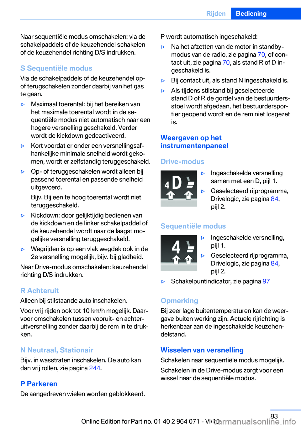 BMW X5 M 2016 Instructieboekjes (in Dutch) Naar sequentiële modus omschakelen: via de
schakelpaddels of de keuzehendel schakelen
of de keuzehendel richting D/S indrukken.
S Sequentiële modus
Via de schakelpaddels of de keuzehendel op-
of ter BMW X5 M 2016 Instructieboekjes (in Dutch) Naar sequentiële modus omschakelen: via de
schakelpaddels of de keuzehendel schakelen
of de keuzehendel richting D/S indrukken.
S Sequentiële modus
Via de schakelpaddels of de keuzehendel op-
of ter